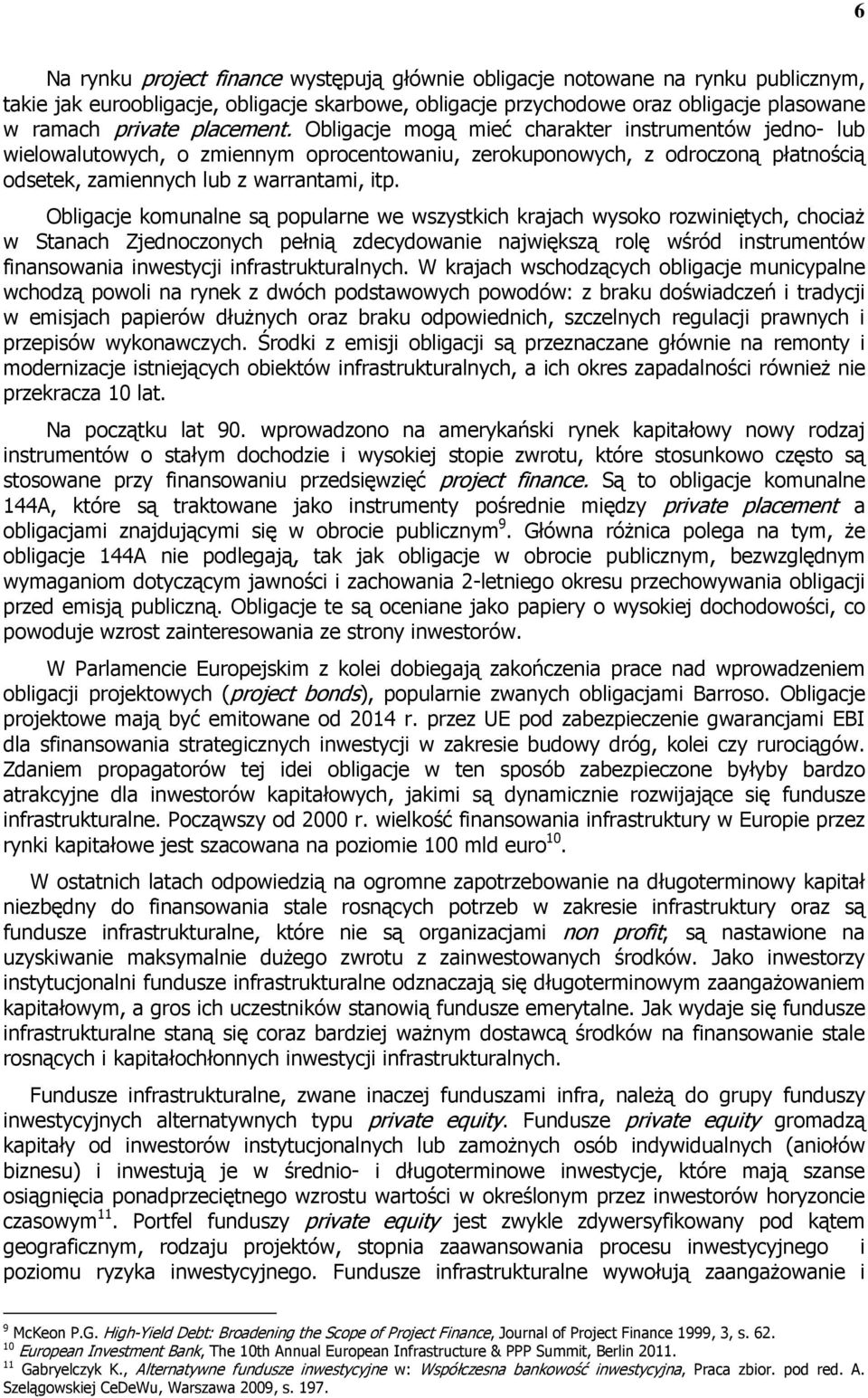 Obligacje komunalne są popularne we wszystkich krajach wysoko rozwiniętych, chociaŝ w Stanach Zjednoczonych pełnią zdecydowanie największą rolę wśród instrumentów finansowania inwestycji