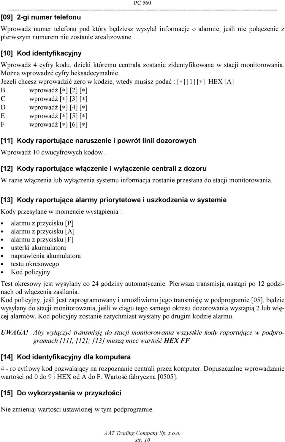 Jeżeli chcesz wprowadzić zero w kodzie, wtedy musisz podać : [ ] [1] [ ] HEX [A] B wprowadź [ ] [2] [ ] C wprowadź [ ] [3] [ ] D wprowadź [ ] [4] [ ] E wprowadź [ ] [5] [ ] F wprowadź [ ] [6] [ ]