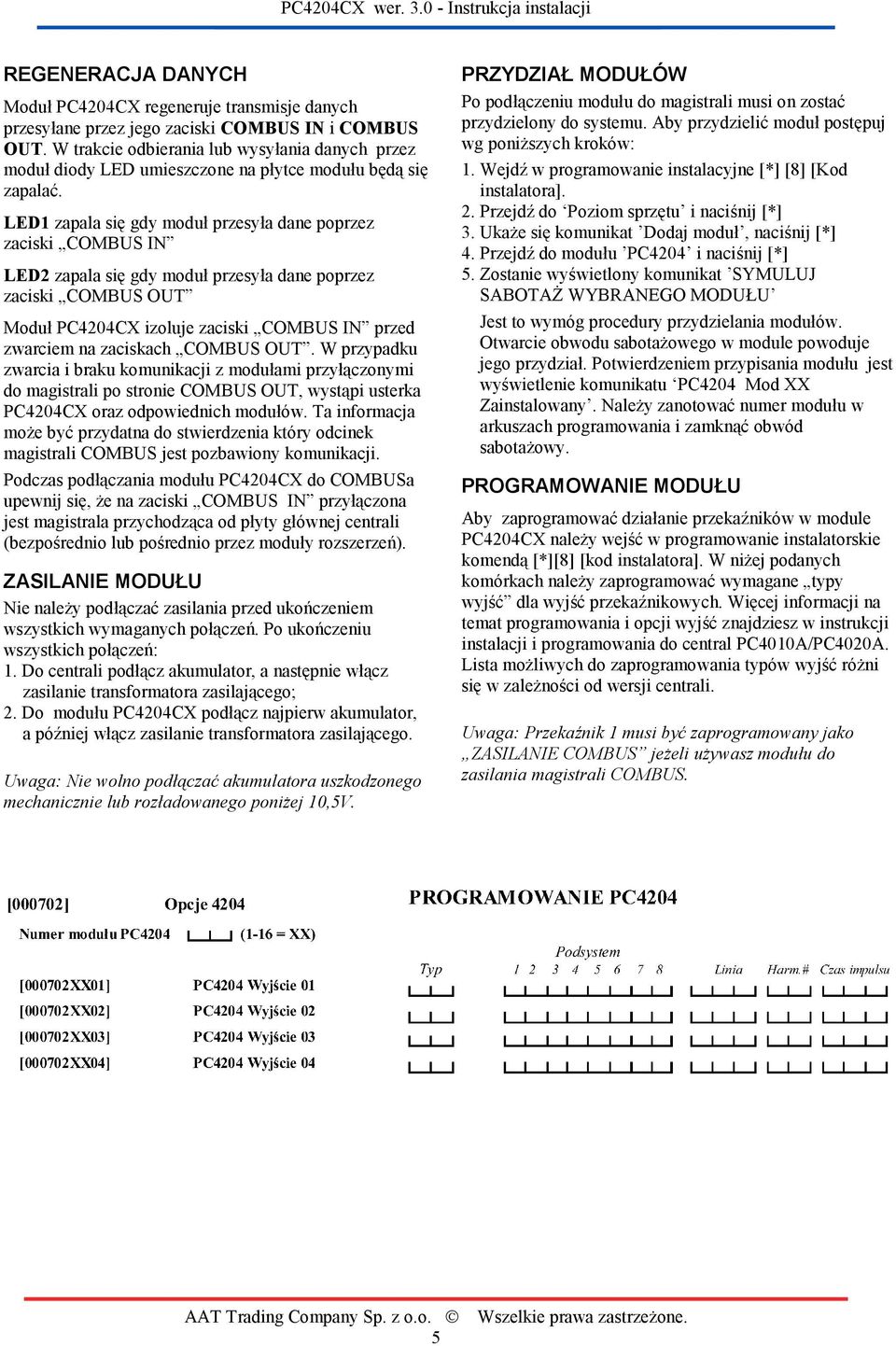 LED1 zapala się gdy moduł przesyła dane poprzez zaciski COMBUS IN LED2 zapala się gdy moduł przesyła dane poprzez zaciski COMBUS OUT Moduł izoluje zaciski COMBUS IN przed zwarciem na zaciskach COMBUS