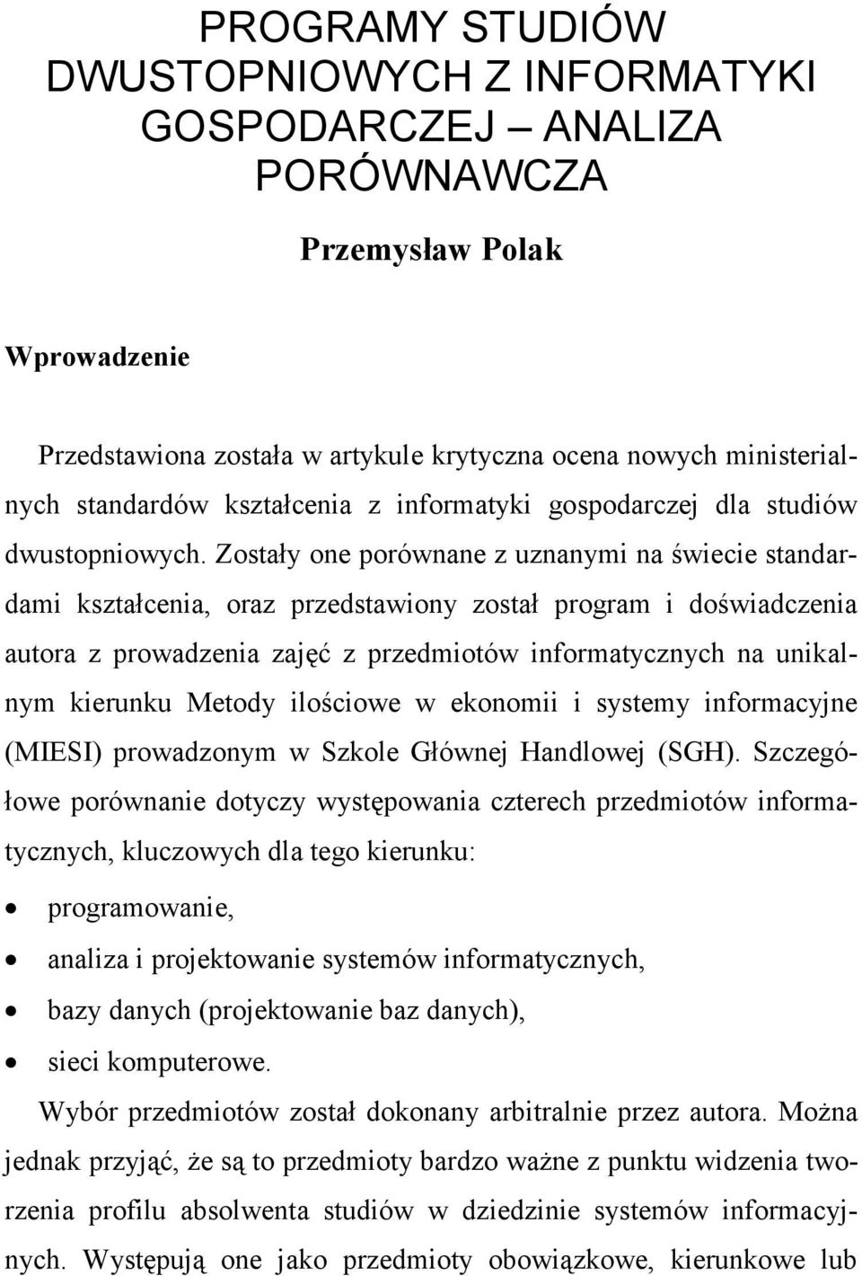 Zostały one porównane z uznanymi na świecie standardami kształcenia, oraz przedstawiony został program i doświadczenia autora z prowadzenia zajęć z przedmiotów informatycznych na unikalnym kierunku