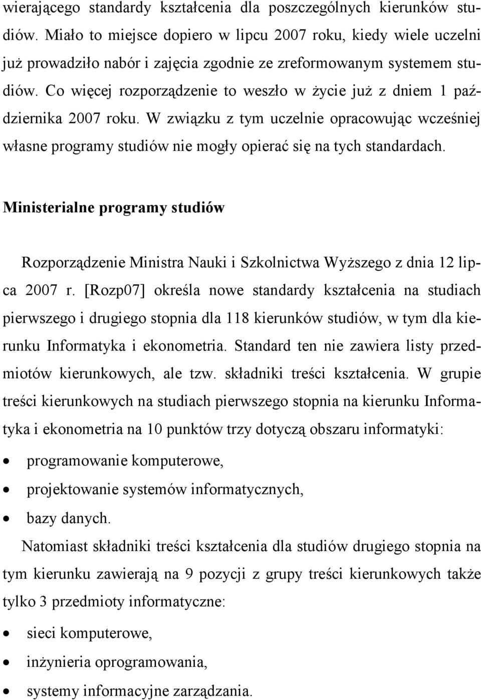 Co więcej rozporządzenie to weszło w Ŝycie juŝ z dniem 1 października 2007 roku. W związku z tym uczelnie opracowując wcześniej własne programy studiów nie mogły opierać się na tych standardach.
