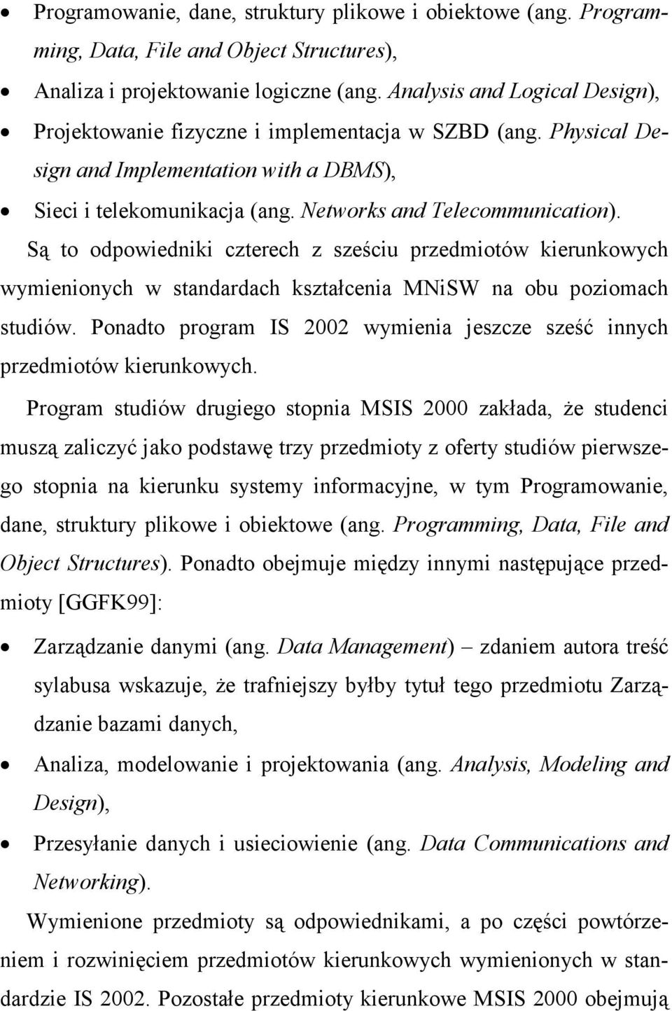 Są to odpowiedniki czterech z sześciu przedmiotów kierunkowych wymienionych w standardach kształcenia MNiSW na obu poziomach studiów.