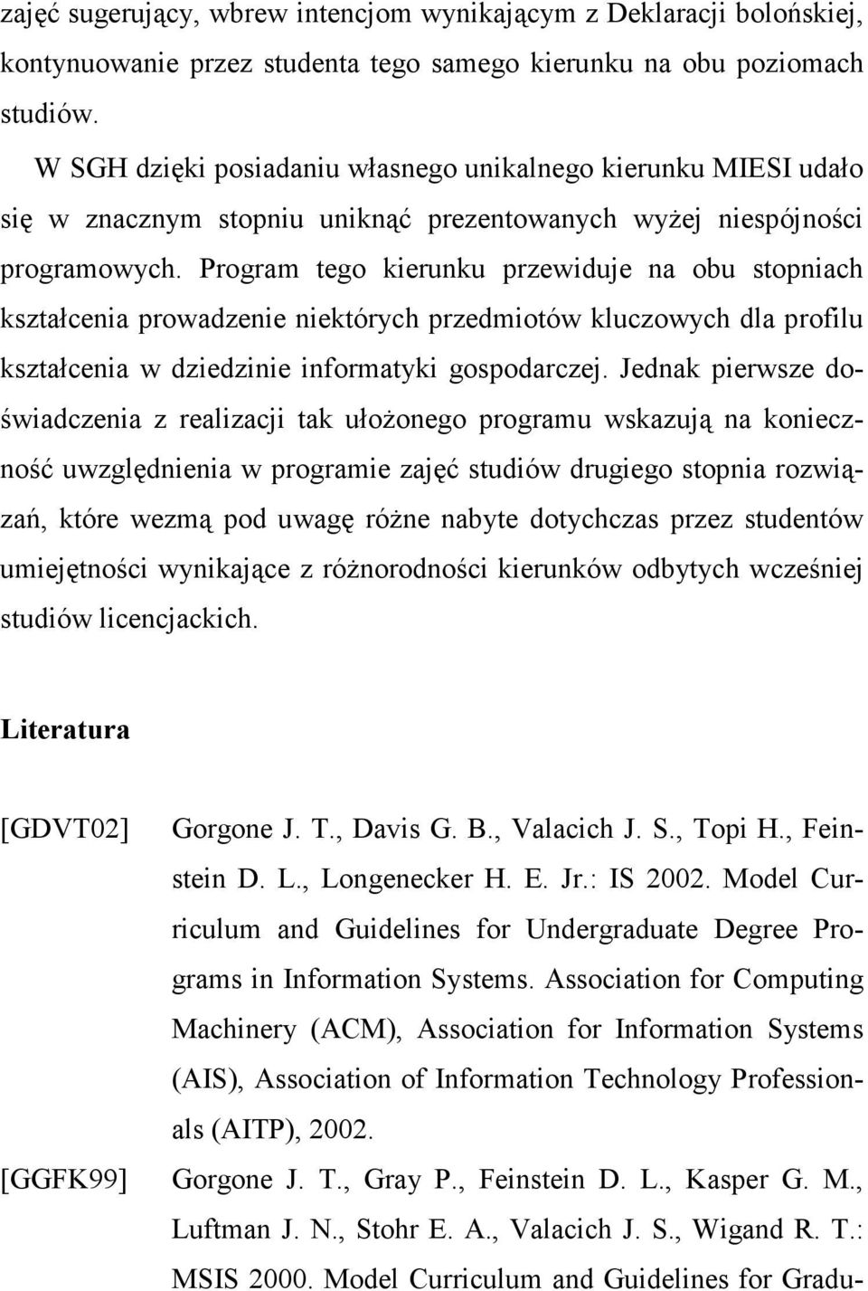 Program tego kierunku przewiduje na obu stopniach kształcenia prowadzenie niektórych przedmiotów kluczowych dla profilu kształcenia w dziedzinie informatyki gospodarczej.