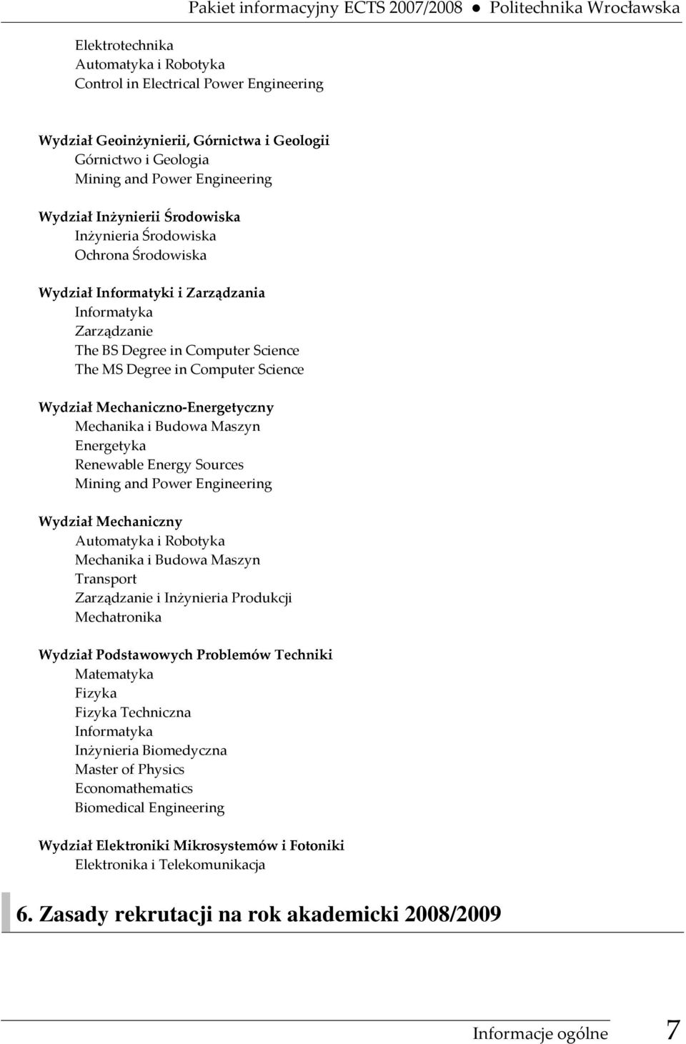 Zarządzanie The BS Degree in Computer Science WydziałPodstawowychProblemówTechniki The MS Degree in Computer Science Mechanika i Budowa Maszyn Energetyka Renewable Energy Sources Mining and Power