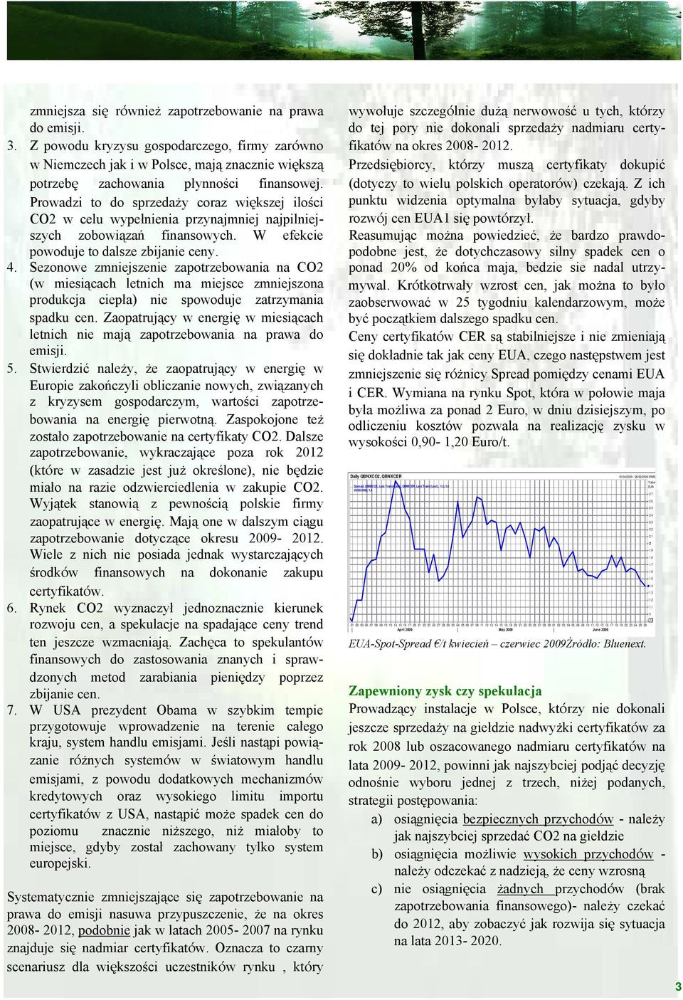 Sezonowe zmniejszenie zapotrzebowania na CO2 (w miesiącach letnich ma miejsce zmniejszona produkcja ciepła) nie spowoduje zatrzymania spadku cen.