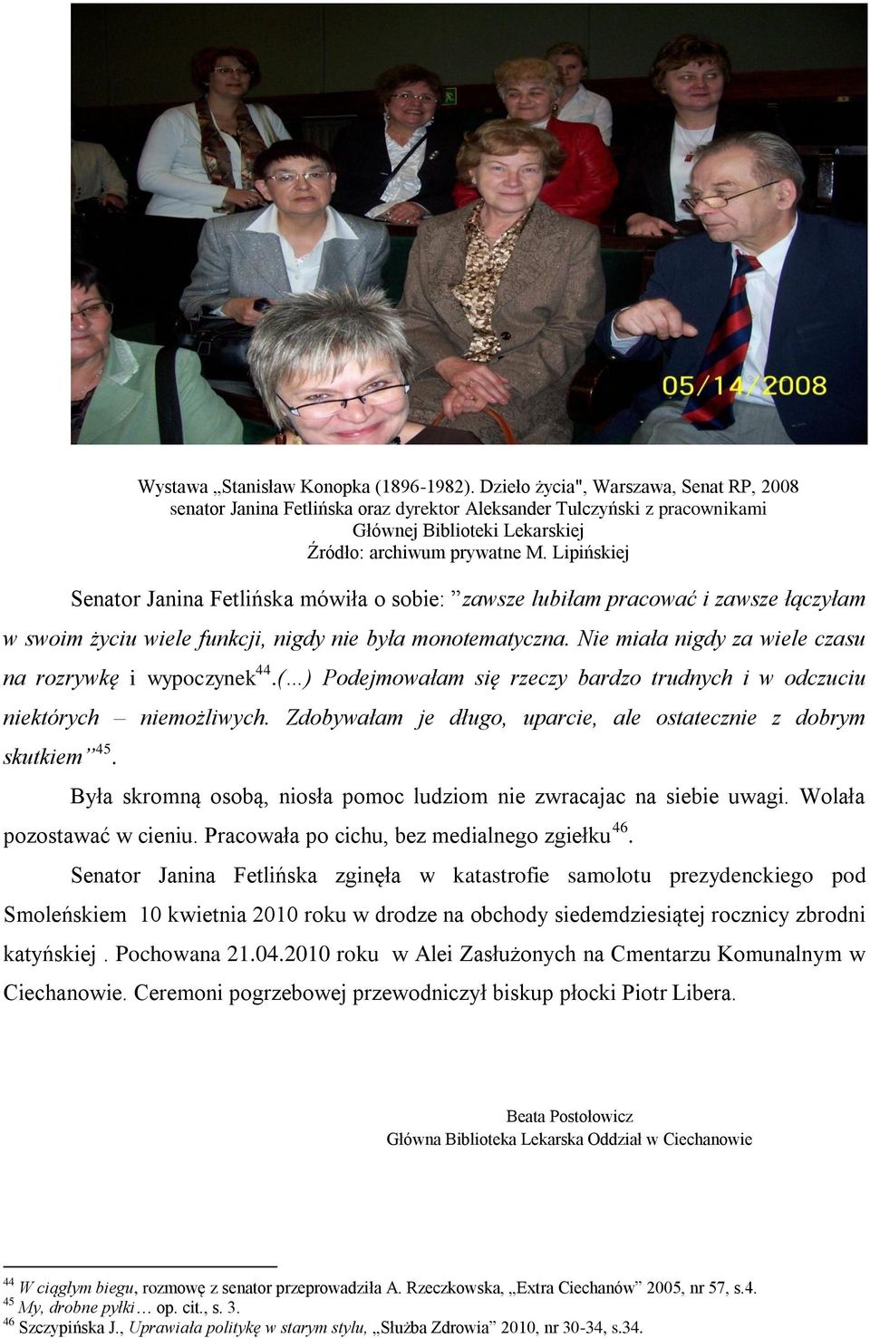 Lipińskiej Senator Janina Fetlińska mówiła o sobie: zawsze lubiłam pracować i zawsze łączyłam w swoim życiu wiele funkcji, nigdy nie była monotematyczna.