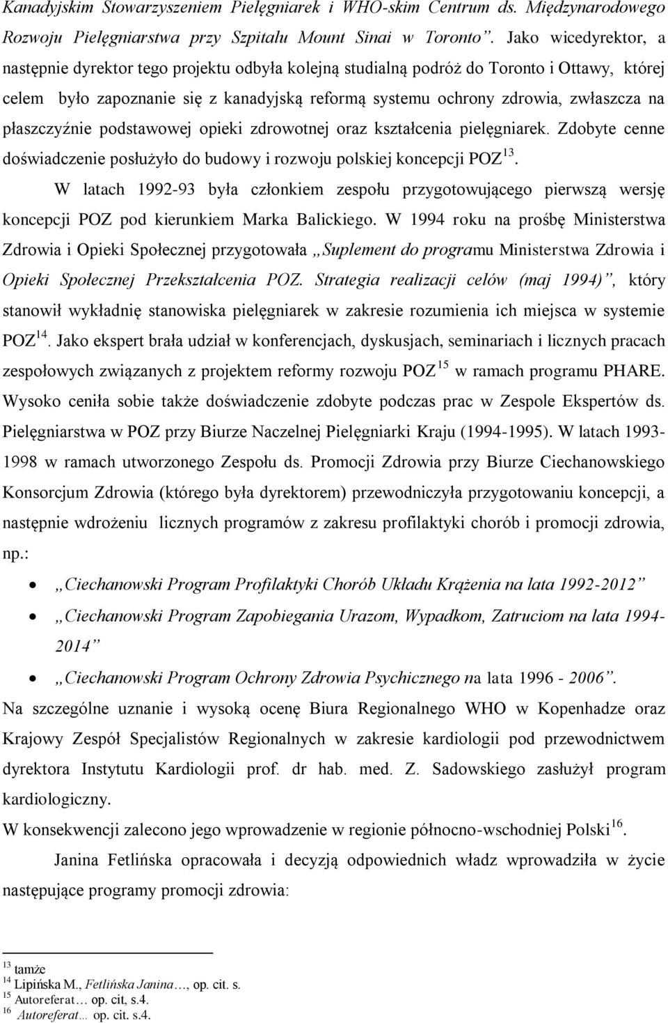 płaszczyźnie podstawowej opieki zdrowotnej oraz kształcenia pielęgniarek. Zdobyte cenne doświadczenie posłużyło do budowy i rozwoju polskiej koncepcji POZ 13.