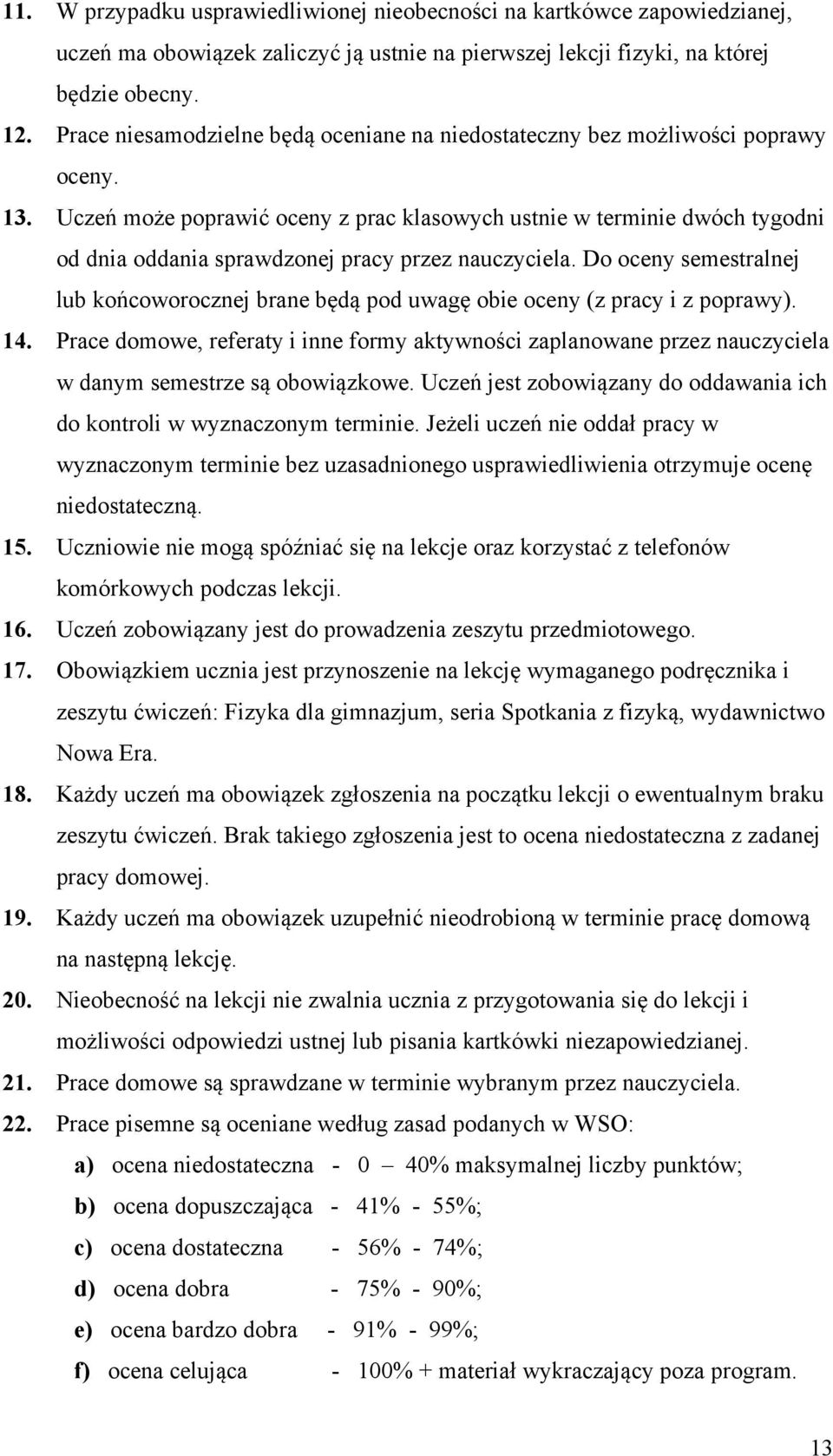 Uczeń może poprawić oceny z prac klasowych ustnie w terminie dwóch tygodni od dnia oddania sprawdzonej pracy przez nauczyciela.