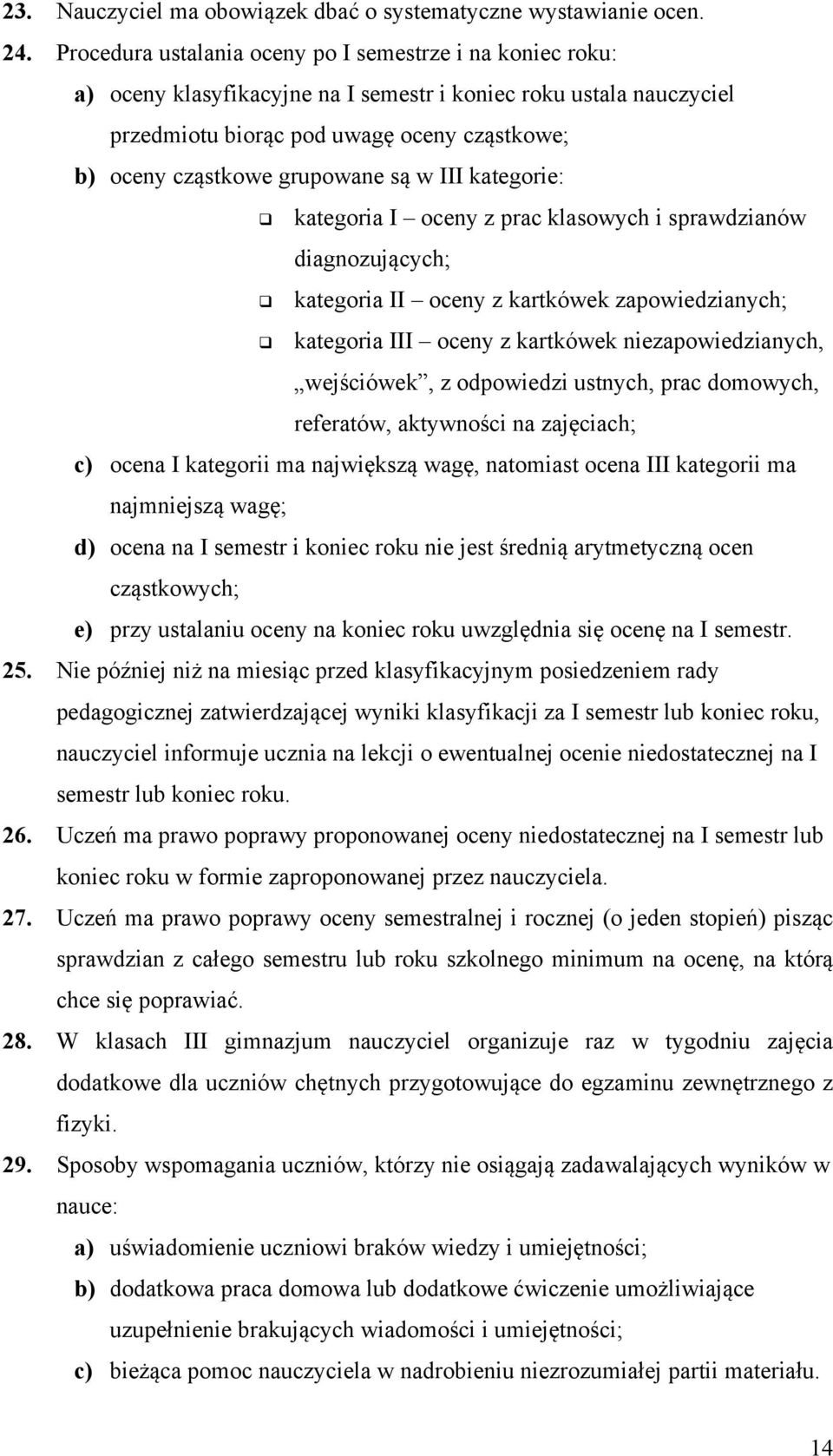 grupowane są w III kategorie:! kategoria I oceny z prac klasowych i sprawdzianów diagnozujących;! kategoria II oceny z kartkówek zapowiedzianych;!