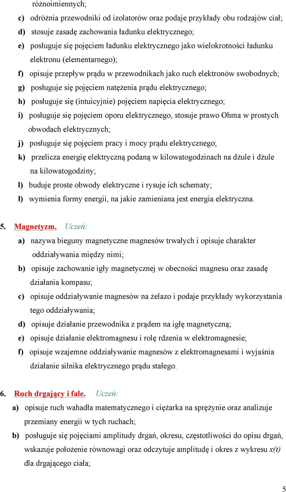 (intuicyjnie) pojęciem napięcia elektrycznego; i) posługuje się pojęciem oporu elektrycznego, stosuje prawo Ohma w prostych obwodach elektrycznych; j) posługuje się pojęciem pracy i mocy prądu