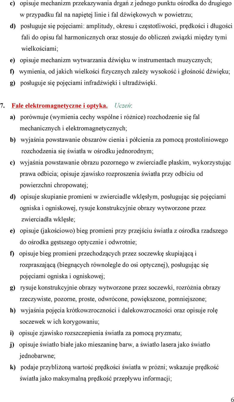 wymienia, od jakich wielkości fizycznych zależy wysokość i głośność dźwięku; g) posługuje się pojęciami infradźwięki i ultradźwięki. 7. Fale elektromagnetyczne i optyka.