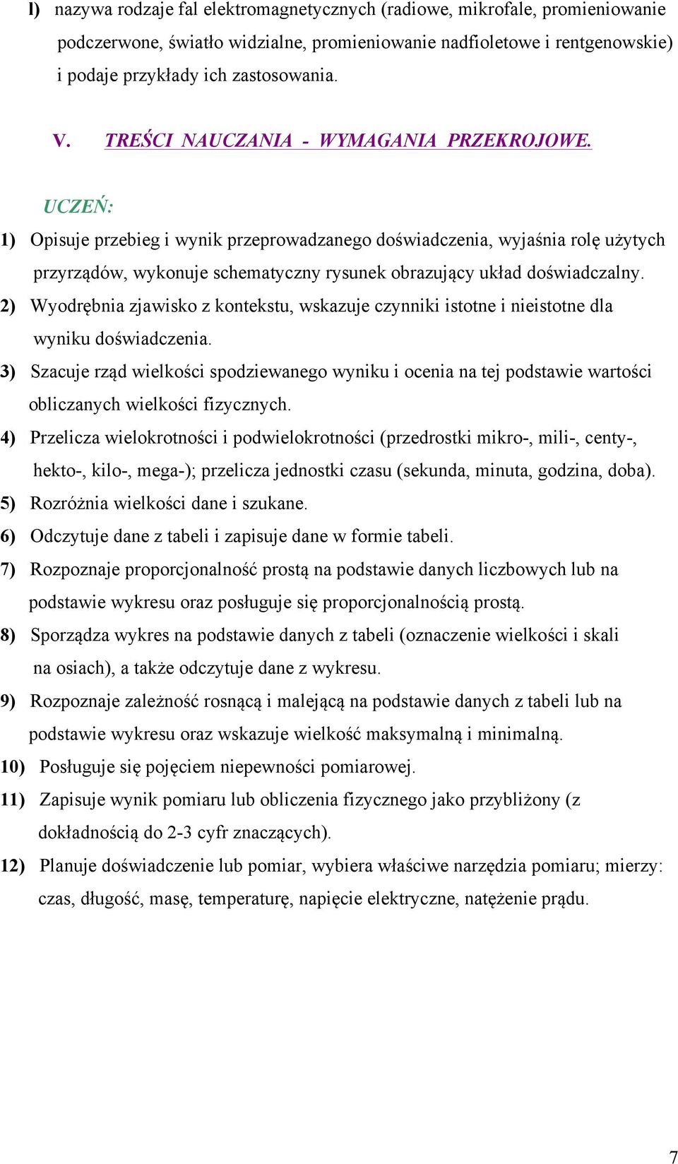 UCZEŃ: 1) Opisuje przebieg i wynik przeprowadzanego doświadczenia, wyjaśnia rolę użytych przyrządów, wykonuje schematyczny rysunek obrazujący układ doświadczalny.