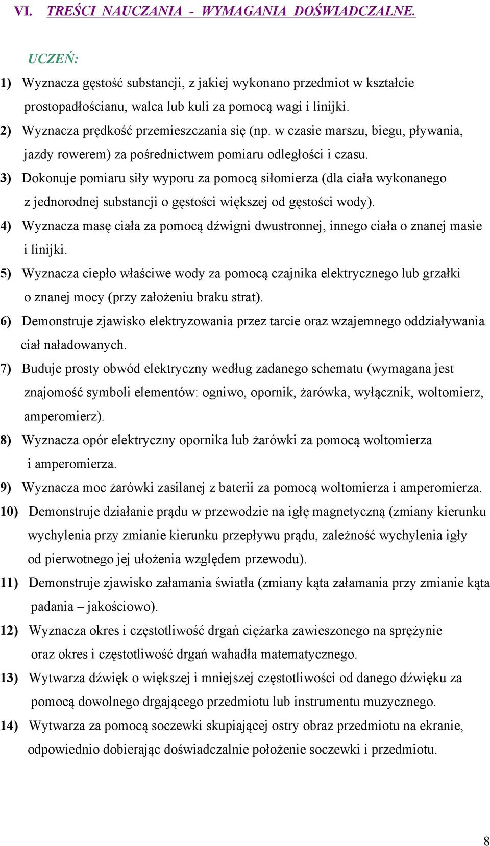 3) Dokonuje pomiaru siły wyporu za pomocą siłomierza (dla ciała wykonanego z jednorodnej substancji o gęstości większej od gęstości wody).