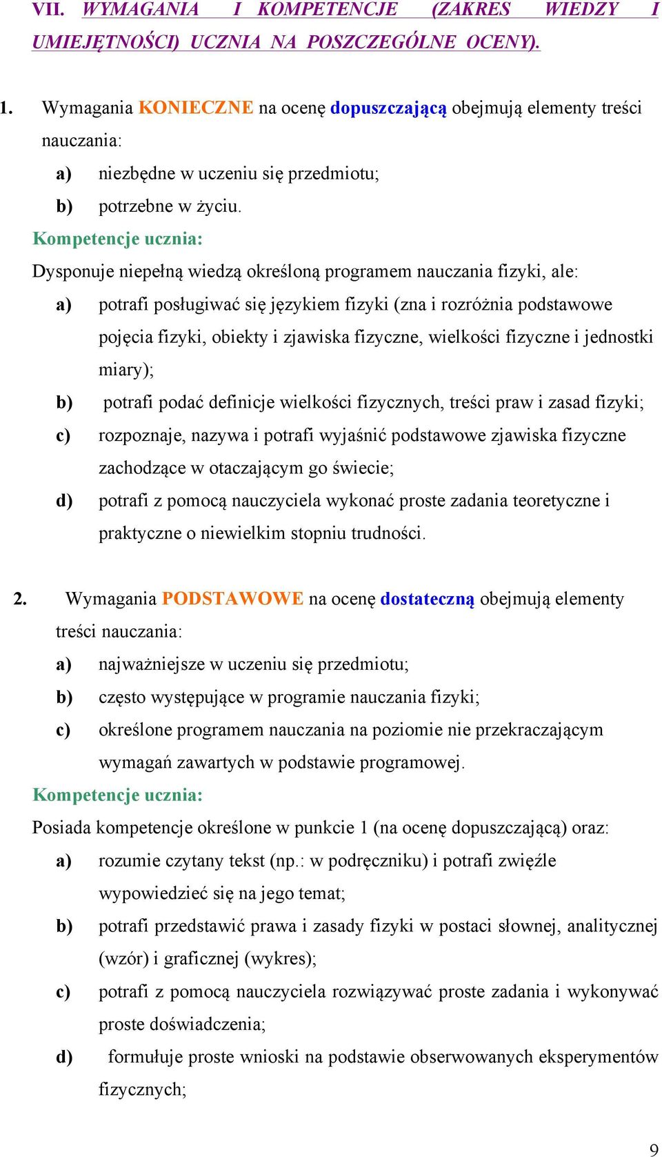 Kompetencje ucznia: Dysponuje niepełną wiedzą określoną programem nauczania fizyki, ale: a) potrafi posługiwać się językiem fizyki (zna i rozróżnia podstawowe pojęcia fizyki, obiekty i zjawiska