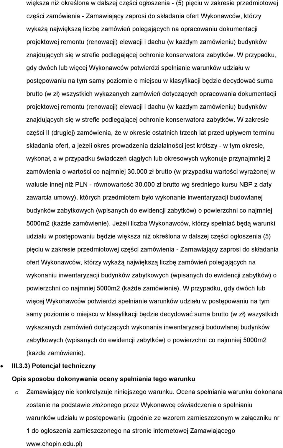 W przypadku, gdy dwóch lub więcej Wykonawców potwierdzi spełnianie warunków udziału w postępowaniu na tym samy poziomie o miejscu w klasyfikacji będzie decydować suma brutto (w zł) wszystkich