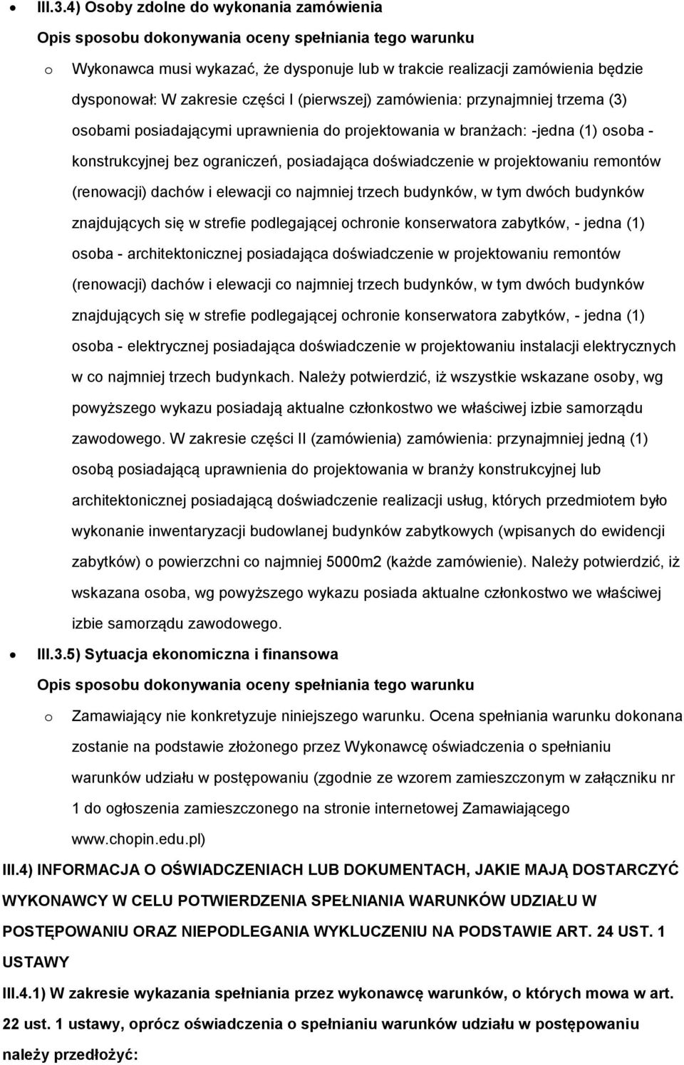 części I (pierwszej) zamówienia: przynajmniej trzema (3) osobami posiadającymi uprawnienia do projektowania w branżach: -jedna (1) osoba - konstrukcyjnej bez ograniczeń, posiadająca doświadczenie w