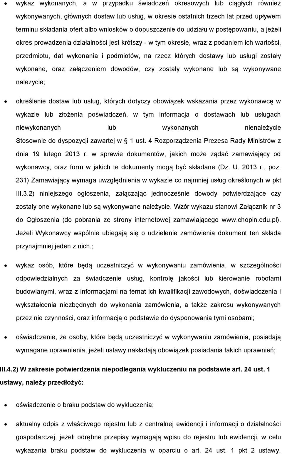 dostawy lub usługi zostały wykonane, oraz załączeniem dowodów, czy zostały wykonane lub są wykonywane należycie; określenie dostaw lub usług, których dotyczy obowiązek wskazania przez wykonawcę w