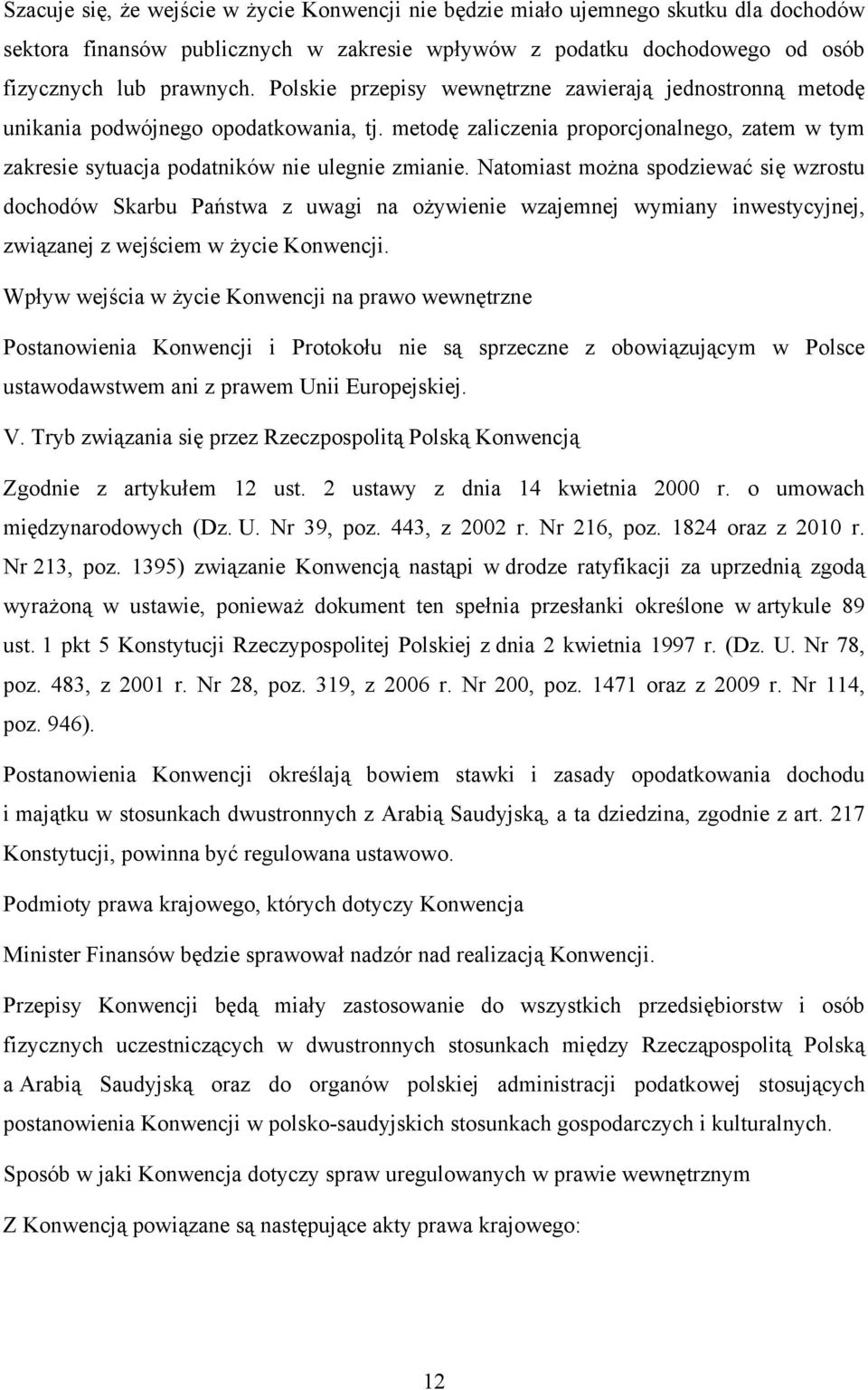 Natomiast można spodziewać się wzrostu dochodów Skarbu Państwa z uwagi na ożywienie wzajemnej wymiany inwestycyjnej, związanej z wejściem w życie Konwencji.
