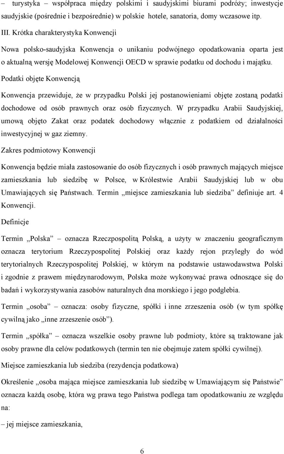 Podatki objęte Konwencją Konwencja przewiduje, że w przypadku Polski jej postanowieniami objęte zostaną podatki dochodowe od osób prawnych oraz osób fizycznych.