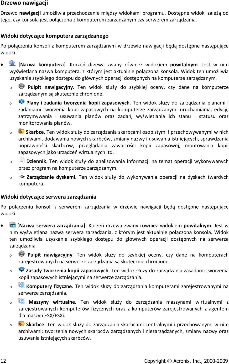 Jest w nim wyświetlana nazwa kmputera, z którym jest aktualnie płączna knsla. Widk ten umżliwia uzyskanie szybkieg dstępu d głównych peracji dstępnych na kmputerze zarządzanym. Pulpit nawigacyjny.