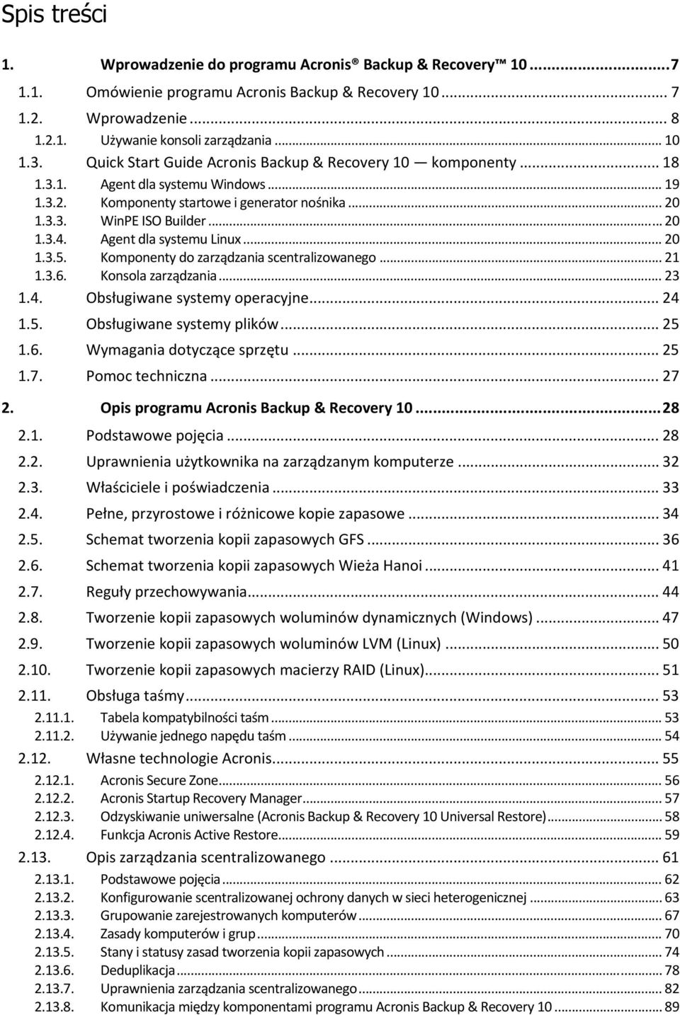 Agent dla systemu Linux... 20 1.3.5. Kmpnenty d zarządzania scentralizwaneg... 21 1.3.6. Knsla zarządzania... 23 1.4. Obsługiwane systemy peracyjne... 24 1.5. Obsługiwane systemy plików... 25 1.6. Wymagania dtyczące sprzętu.