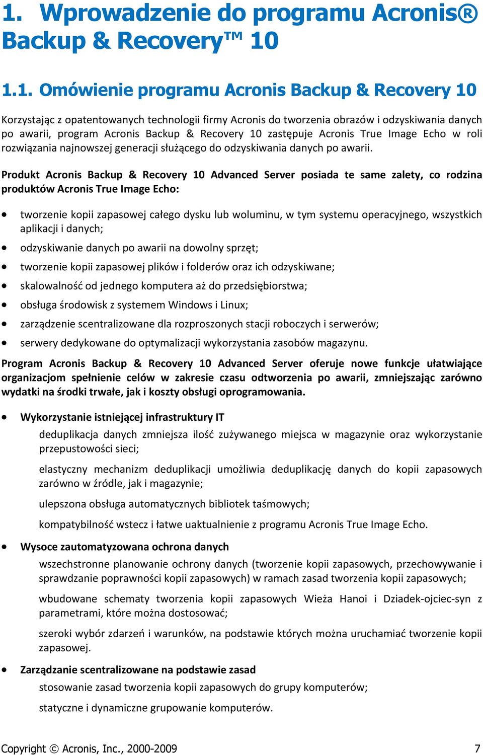 Prdukt Acrnis Backup & Recvery 10 Advanced Server psiada te same zalety, c rdzina prduktów Acrnis True Image Ech: twrzenie kpii zapaswej całeg dysku lub wluminu, w tym systemu peracyjneg, wszystkich