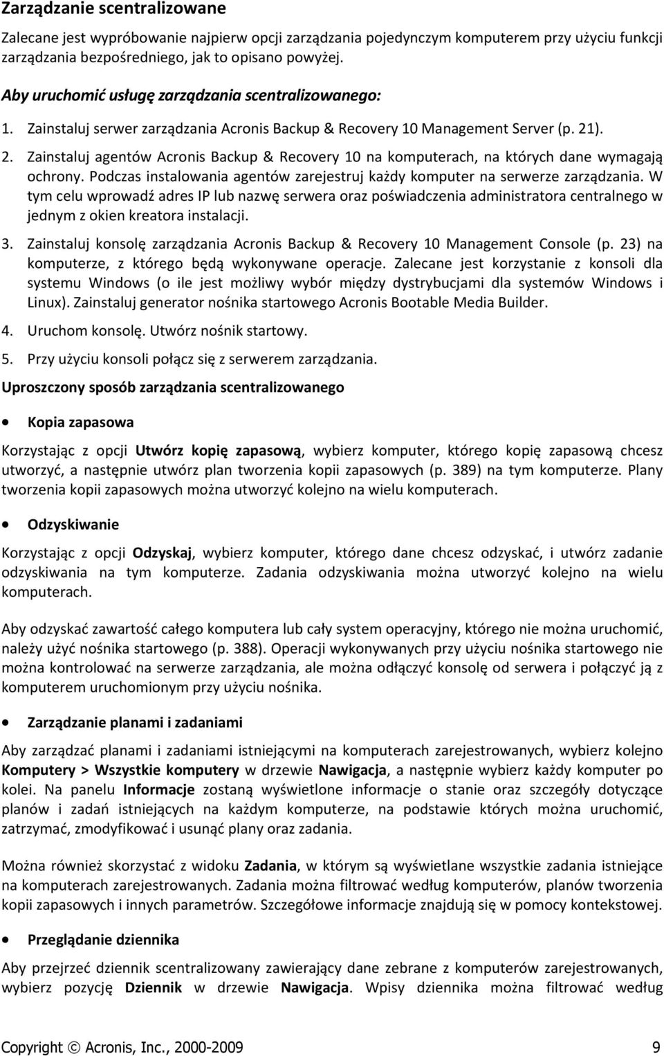 ). 2. Zainstaluj agentów Acrnis Backup & Recvery 10 na kmputerach, na których dane wymagają chrny. Pdczas instalwania agentów zarejestruj każdy kmputer na serwerze zarządzania.