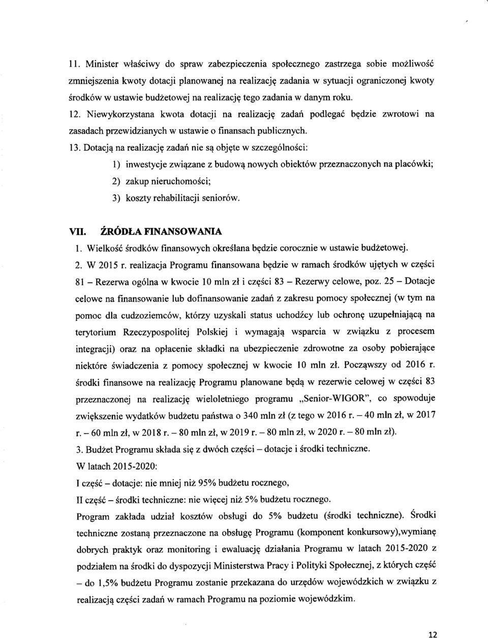 Dtacji na realizacji zadan nie s^ bjite w szczeglnsci: 1) inwestycje zwi^zane z budw^ nwych biektw przeznacznych na placwki; 2) zakup nieruchmsci; 3) kszty rehabilitacji senirw. VII.