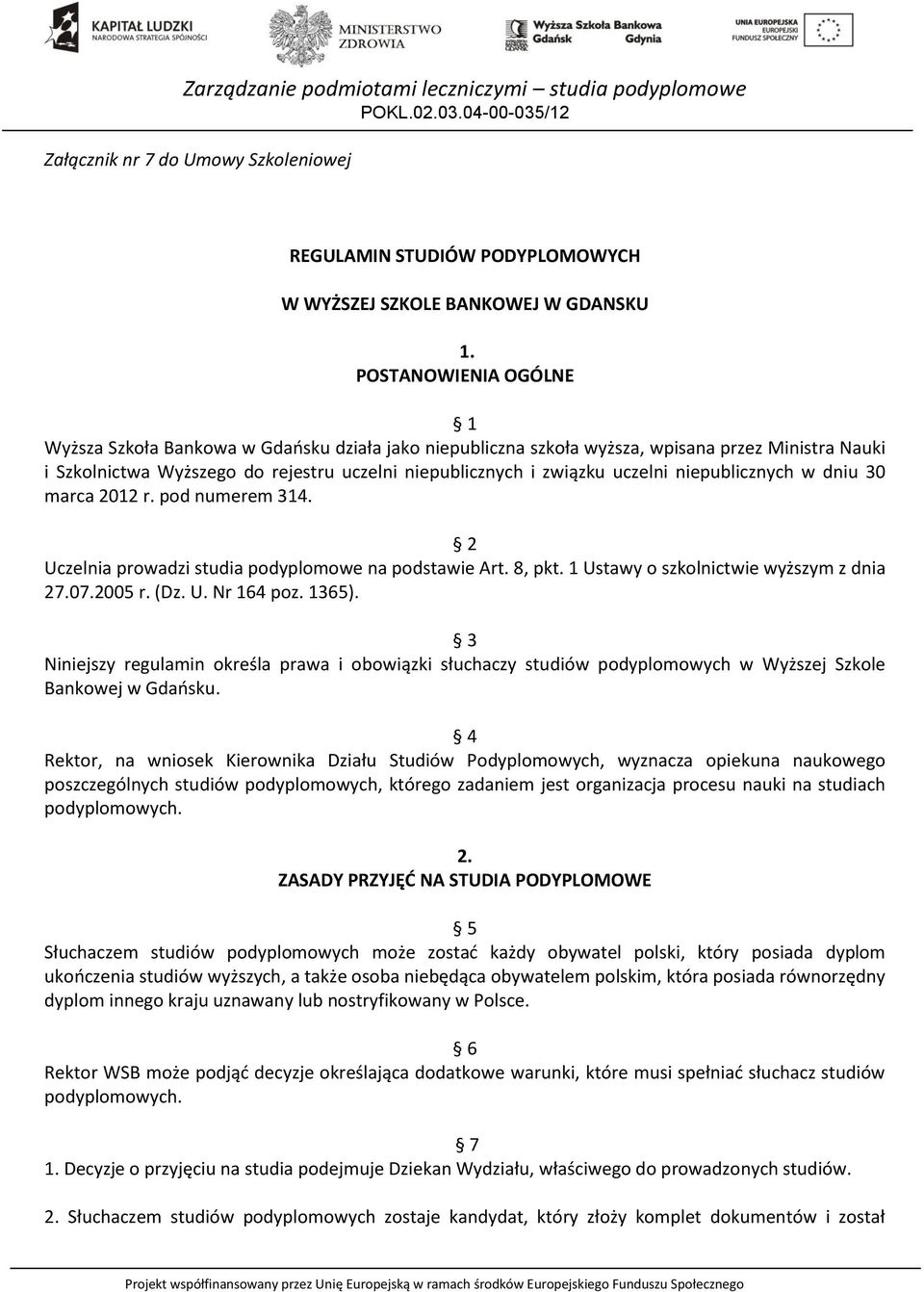 niepublicznych w dniu 30 marca 2012 r. pod numerem 314. 2 Uczelnia prowadzi studia podyplomowe na podstawie Art. 8, pkt. 1 Ustawy o szkolnictwie wyższym z dnia 27.07.2005 r. (Dz. U. Nr 164 poz. 1365).