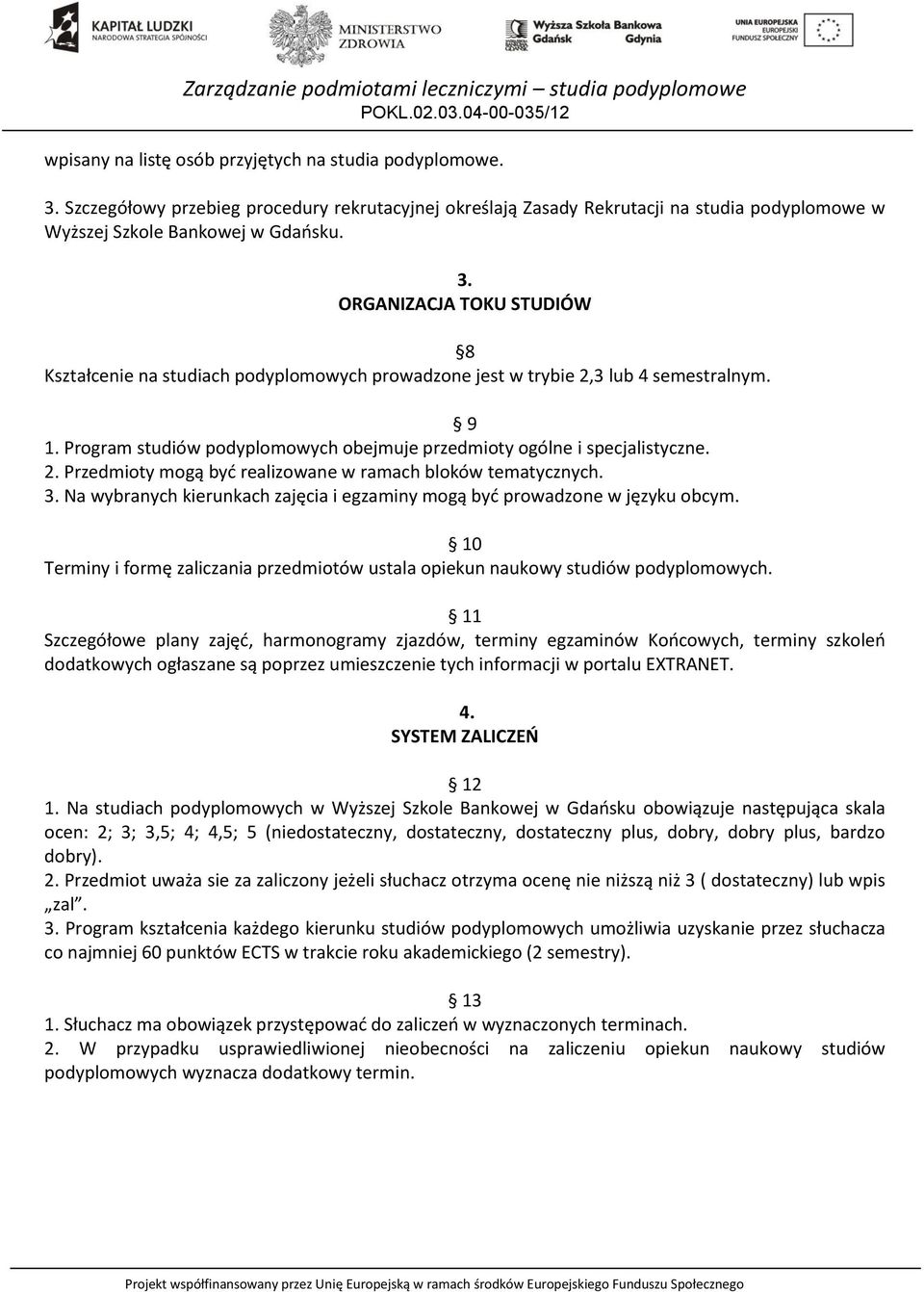Na wybranych kierunkach zajęcia i egzaminy mogą być prowadzone w języku obcym. 10 Terminy i formę zaliczania przedmiotów ustala opiekun naukowy studiów podyplomowych.