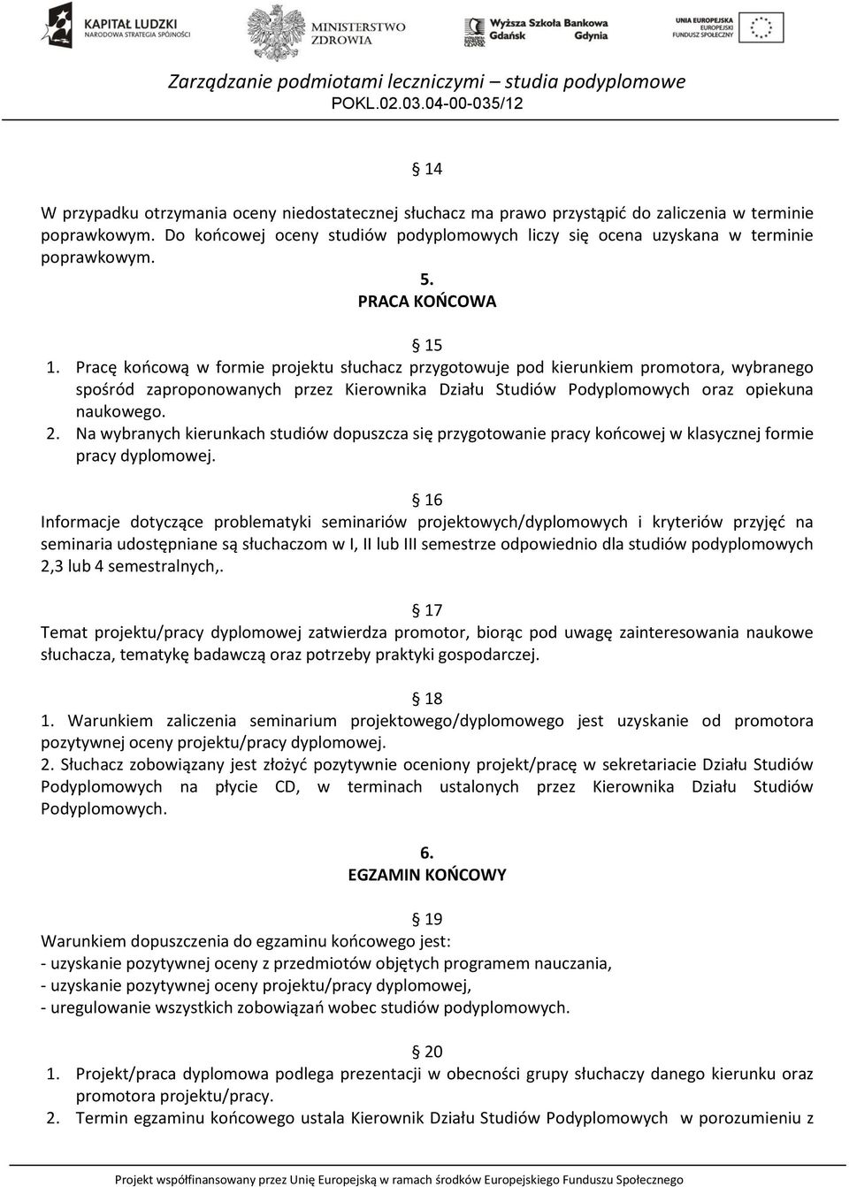 Pracę końcową w formie projektu słuchacz przygotowuje pod kierunkiem promotora, wybranego spośród zaproponowanych przez Kierownika Działu Studiów Podyplomowych oraz opiekuna naukowego. 2.