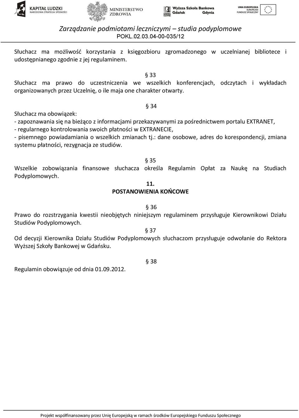 34 Słuchacz ma obowiązek: - zapoznawania się na bieżąco z informacjami przekazywanymi za pośrednictwem portalu EXTRANET, - regularnego kontrolowania swoich płatności w EXTRANECIE, - pisemnego