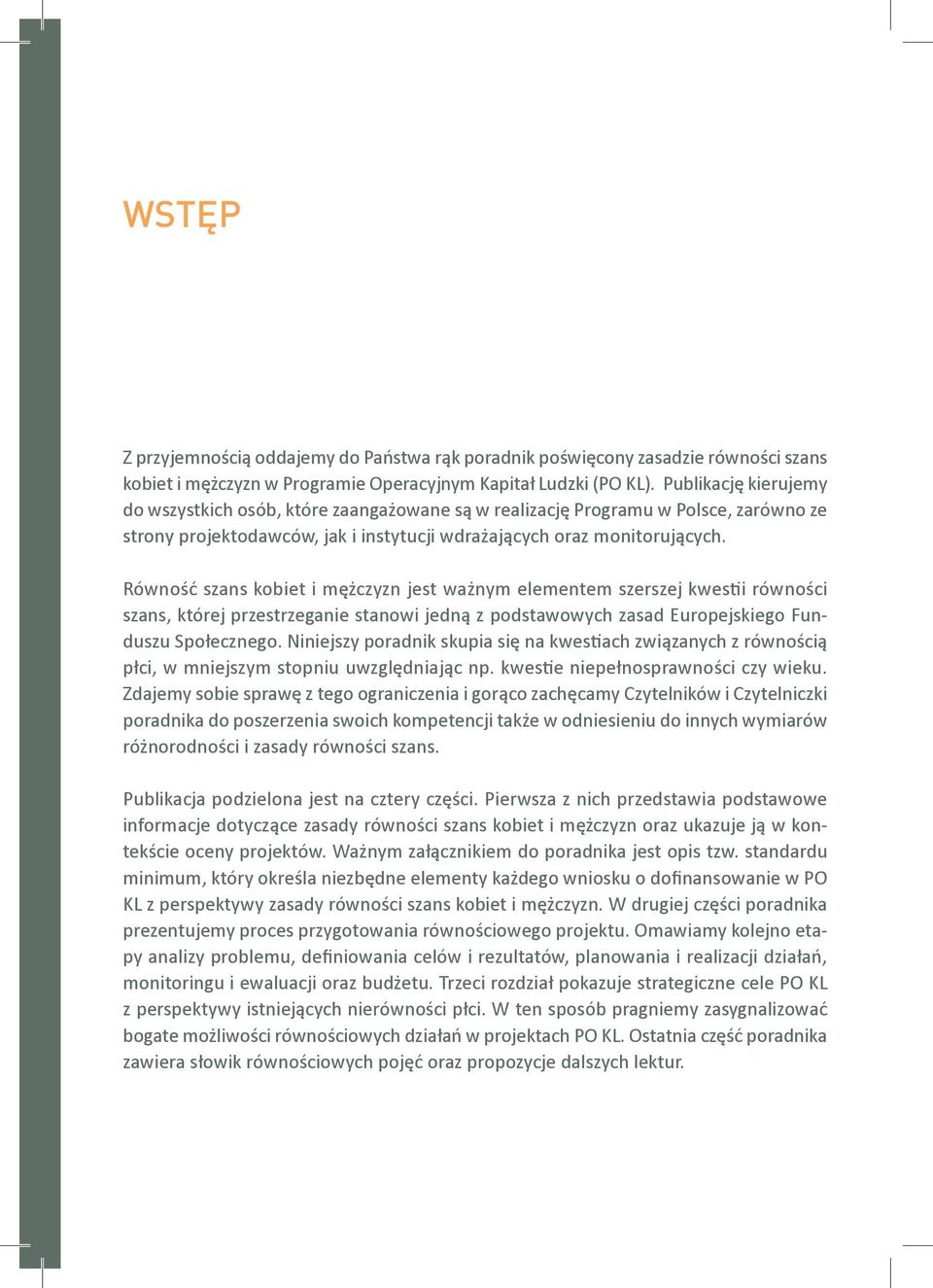 Równość szans kobiet i mężczyzn jest ważnym elementem szerszej kwestii równości szans, której przestrzeganie stanowi jedną z podstawowych zasad Europejskiego Funduszu Społecznego.