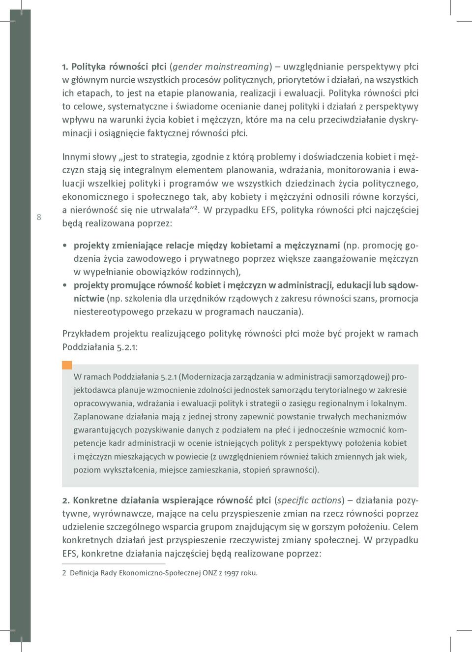 Polityka równości płci to celowe, systematyczne i świadome ocenianie danej polityki i działań z perspektywy wpływu na warunki życia kobiet i mężczyzn, które ma na celu przeciwdziałanie dyskryminacji