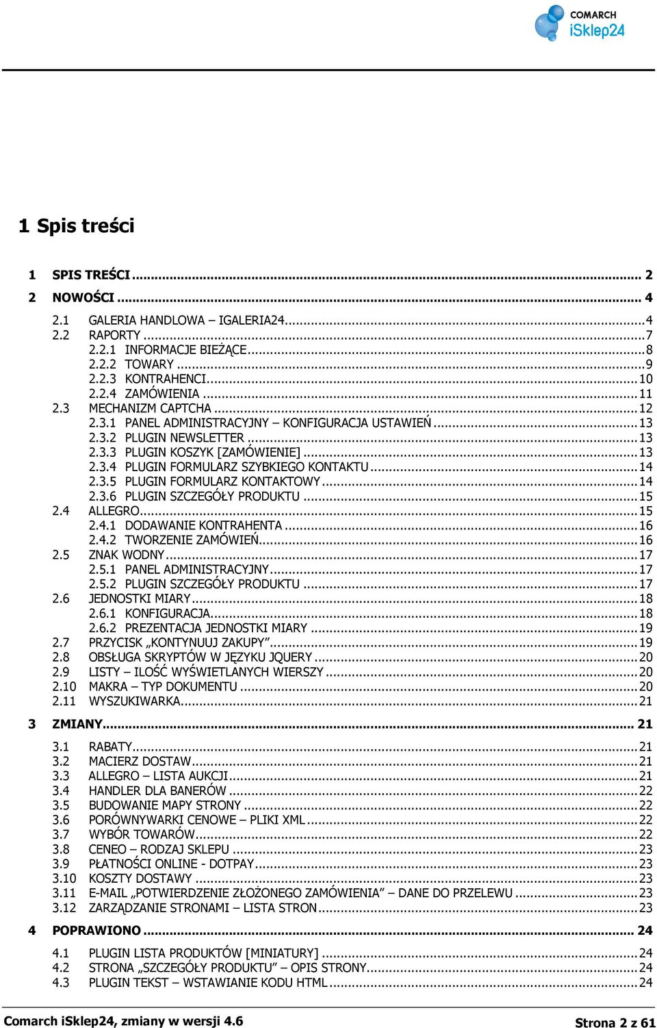 ..14 2.3.6 PLUGIN SZCZEGÓŁY PRODUKTU...15 2.4 ALLEGRO...15 2.4.1 DODAWANIE KONTRAHENTA...16 2.4.2 TWORZENIE ZAMÓWIEŃ...16 2.5 ZNAK WODNY...17 2.5.1 PANEL ADMINISTRACYJNY...17 2.5.2 PLUGIN SZCZEGÓŁY PRODUKTU.