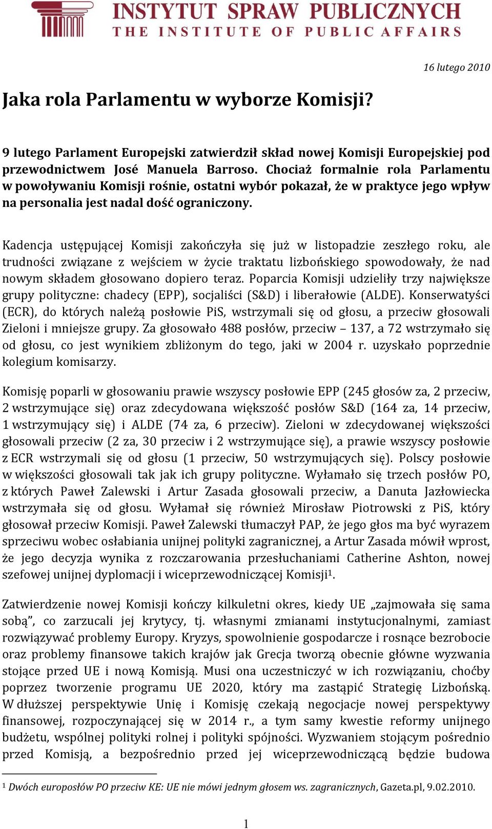 Kadencja ustępującej Komisji zakończyła się już w listopadzie zeszłego roku, ale trudności związane z wejściem w życie traktatu lizbońskiego spowodowały, że nad nowym składem głosowano dopiero teraz.