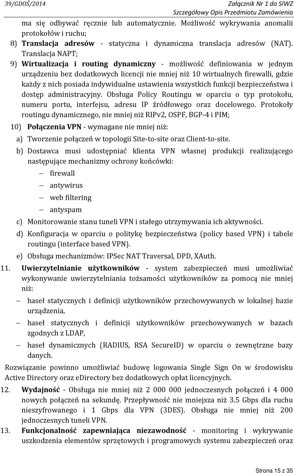 Translacja NAPT; 9) Wirtualizacja i routing dynamiczny - możliwość definiowania w jednym urządzeniu bez dodatkowych licencji nie mniej niż 10 wirtualnych firewalli, gdzie każdy z nich posiada