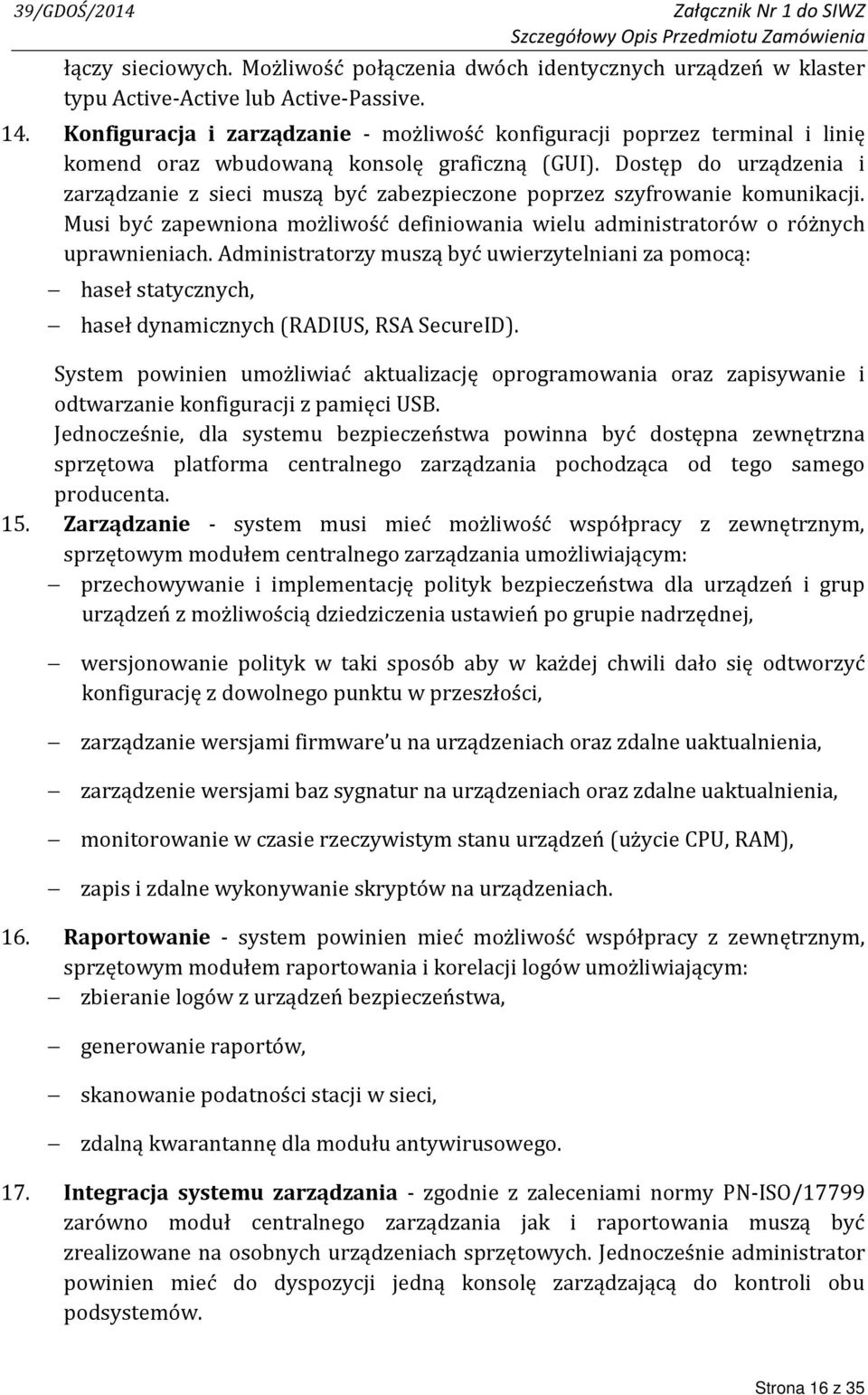 Dostęp do urządzenia i zarządzanie z sieci muszą być zabezpieczone poprzez szyfrowanie komunikacji. Musi być zapewniona możliwość definiowania wielu administratorów o różnych uprawnieniach.