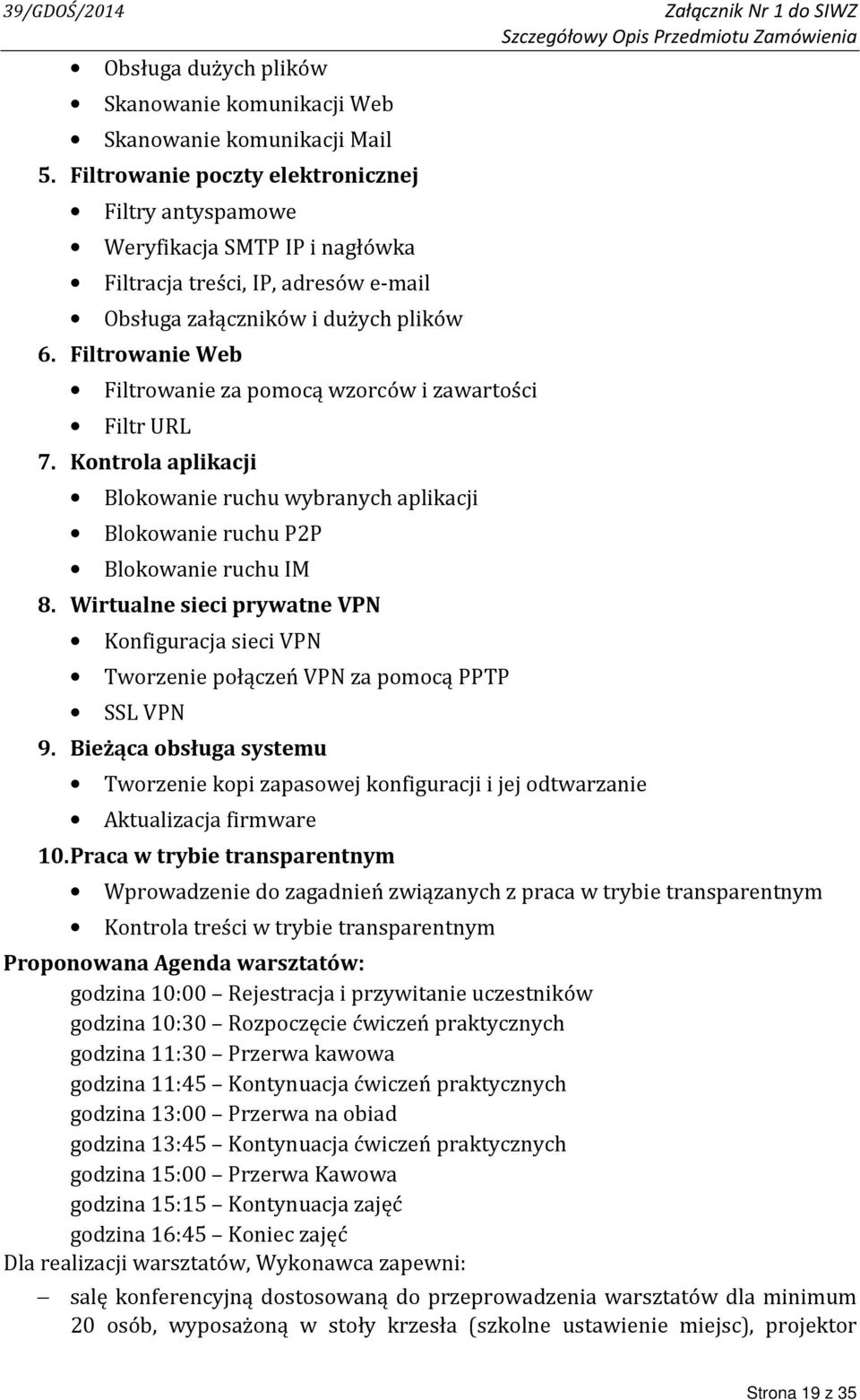 Filtrowanie Web Filtrowanie za pomocą wzorców i zawartości Filtr URL 7. Kontrola aplikacji Blokowanie ruchu wybranych aplikacji Blokowanie ruchu P2P Blokowanie ruchu IM 8.