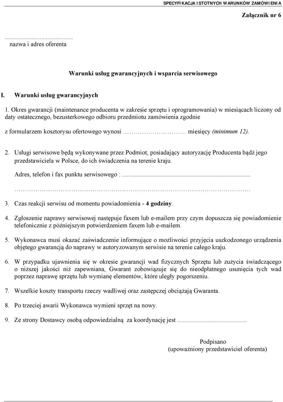ofertowego wynosi miesięcy (minimum 12). 2. Usługi serwisowe będą wykonywane przez Podmiot, posiadający autoryzację Producenta bądź jego przedstawiciela w Polsce, do ich świadczenia na terenie kraju.