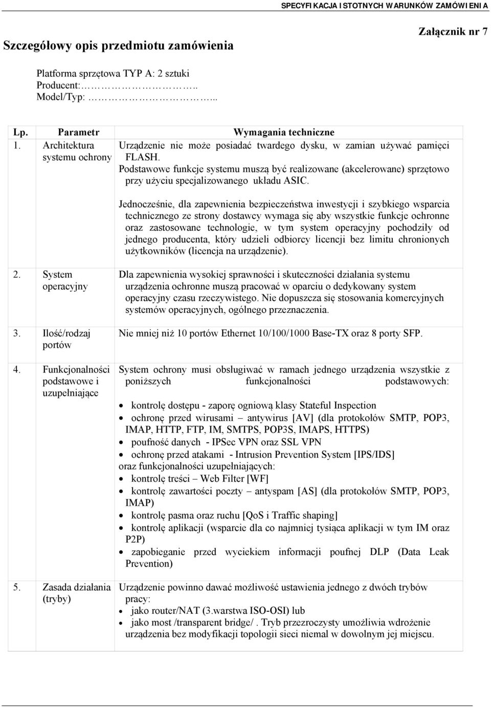 Podstawowe funkcje systemu muszą być realizowane (akcelerowane) sprzętowo przy użyciu specjalizowanego układu ASIC.
