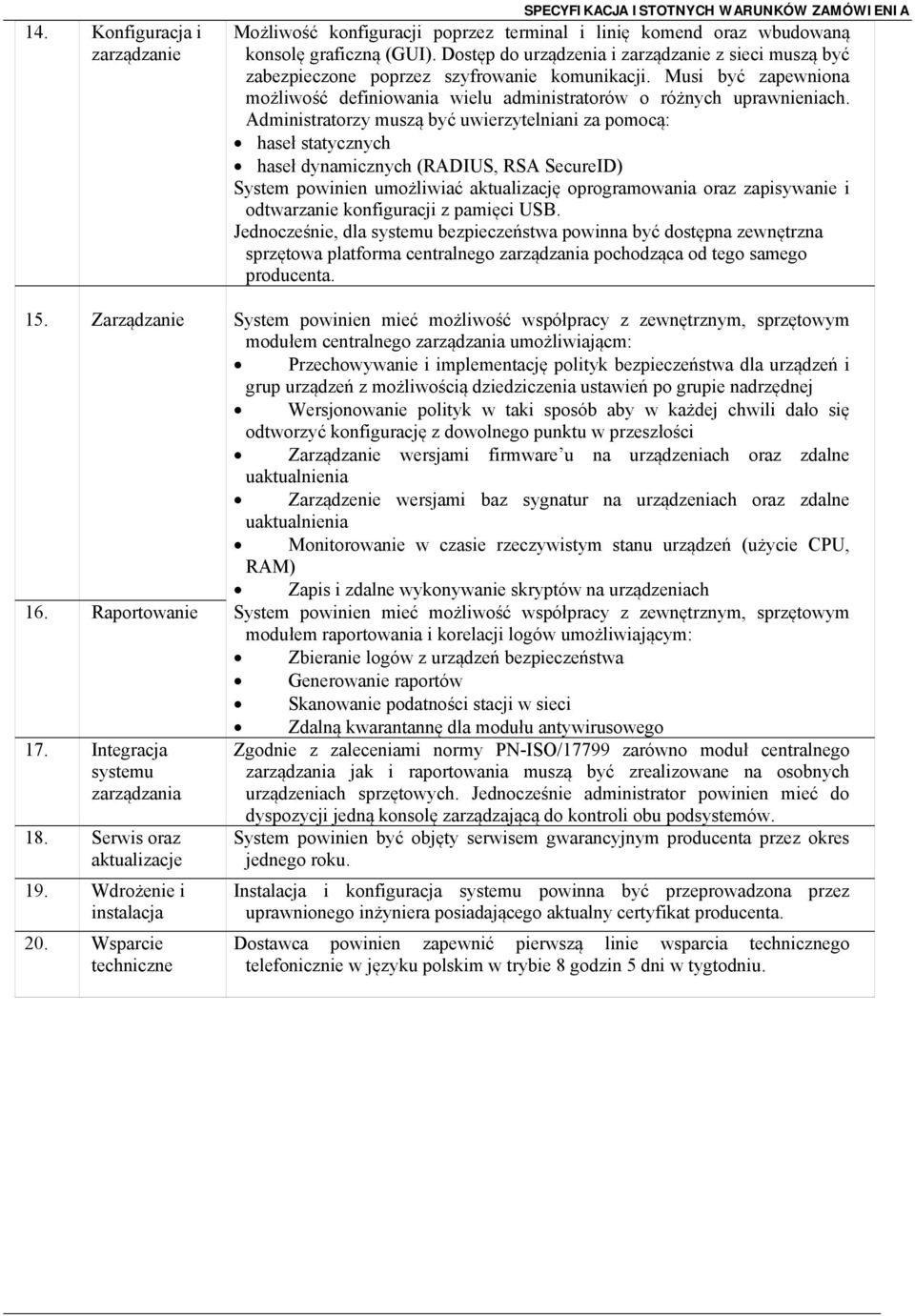 Administratorzy muszą być uwierzytelniani za pomocą: haseł statycznych haseł dynamicznych (RADIUS, RSA SecureID) System powinien umożliwiać aktualizację oprogramowania oraz zapisywanie i odtwarzanie