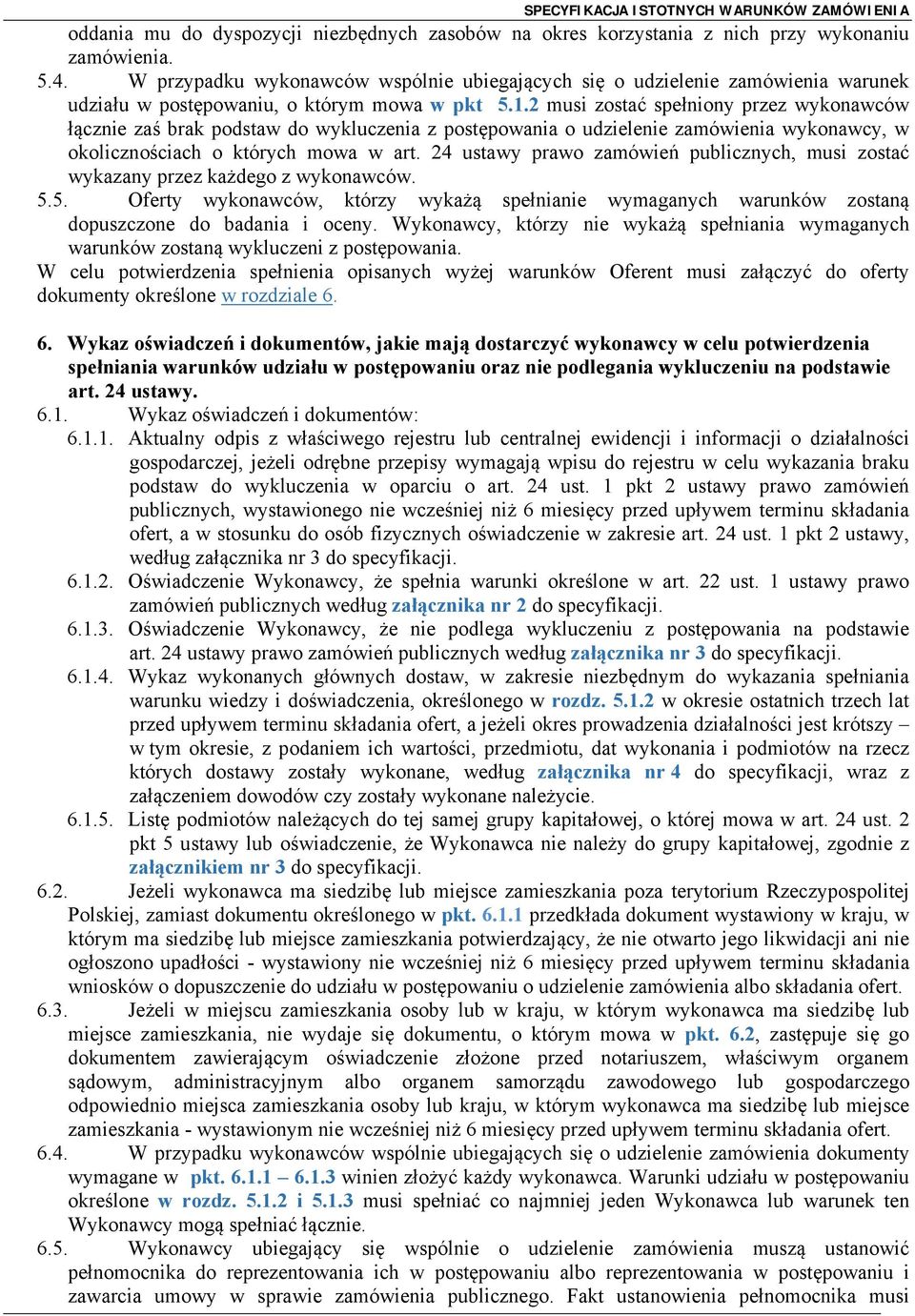 2 musi zostać spełniony przez wykonawców łącznie zaś brak podstaw do wykluczenia z postępowania o udzielenie zamówienia wykonawcy, w okolicznościach o których mowa w art.