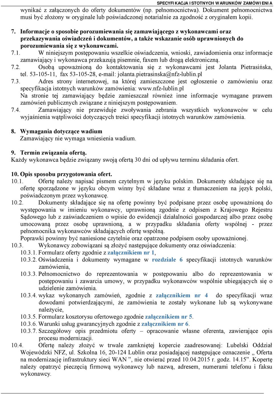 W niniejszym postępowaniu wszelkie oświadczenia, wnioski, zawiadomienia oraz informacje zamawiający i wykonawca przekazują pisemnie, faxem lub drogą elektroniczną. 7.2.