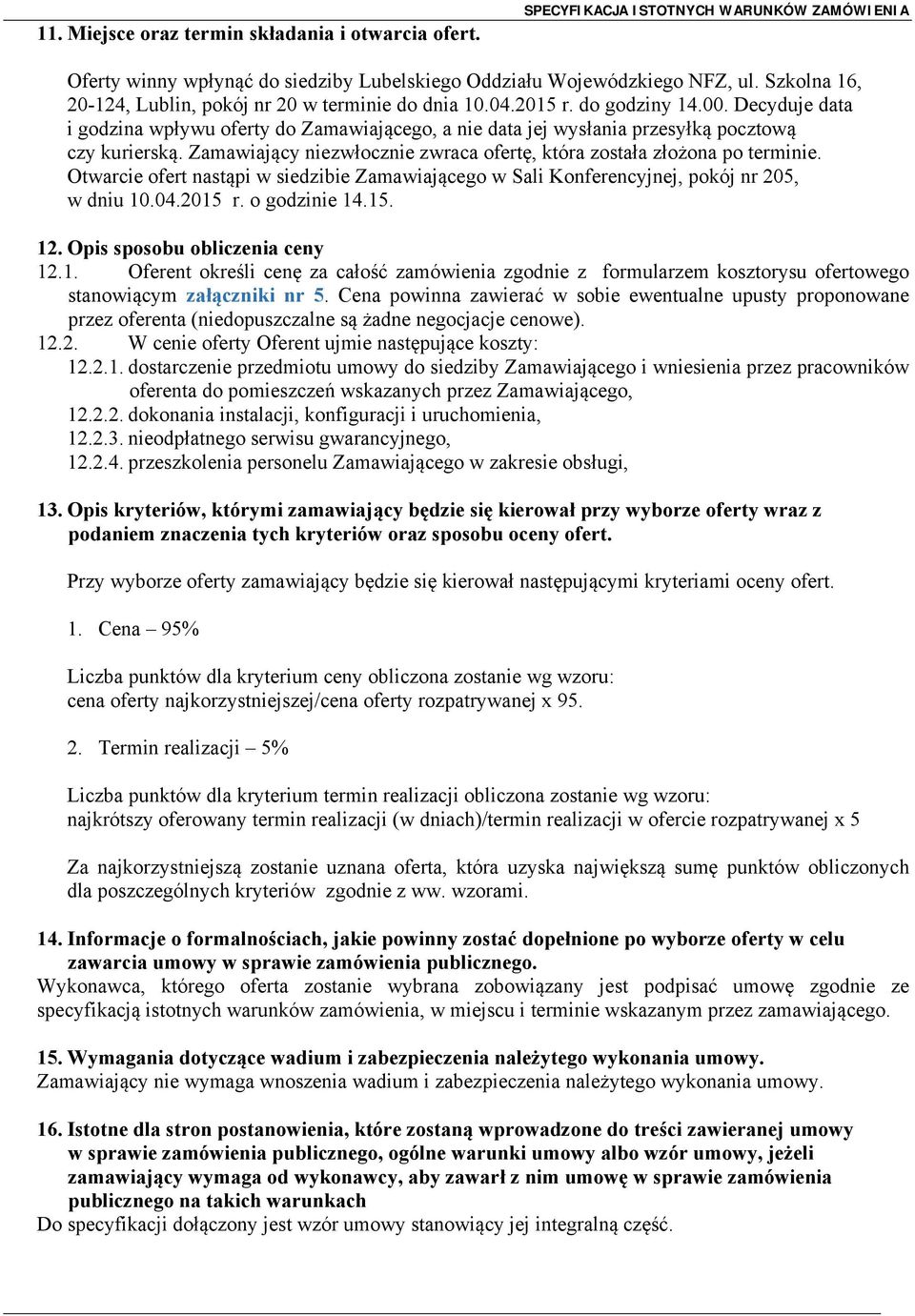 Decyduje data i godzina wpływu oferty do Zamawiającego, a nie data jej wysłania przesyłką pocztową czy kurierską. Zamawiający niezwłocznie zwraca ofertę, która została złożona po terminie.