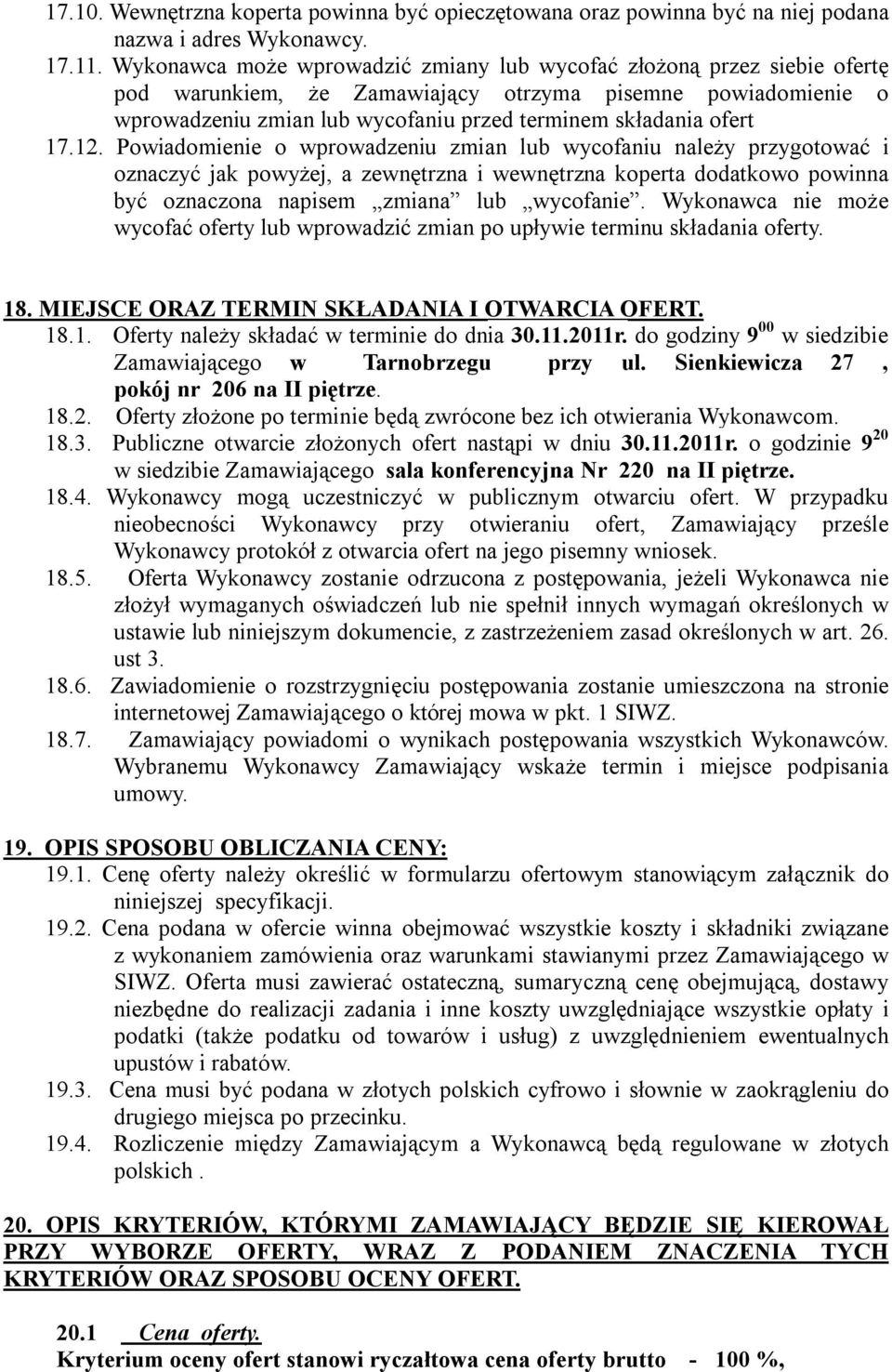 17.12. Powiadomienie o wprowadzeniu zmian lub wycofaniu należy przygotować i oznaczyć jak powyżej, a zewnętrzna i wewnętrzna koperta dodatkowo powinna być oznaczona napisem zmiana lub wycofanie.