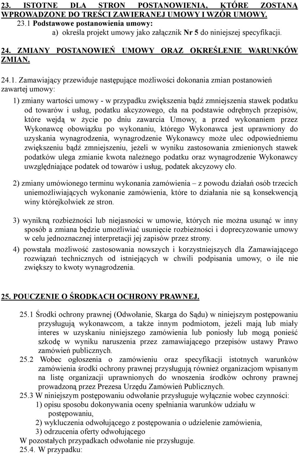 następujące możliwości dokonania zmian postanowień zawartej umowy: 1) zmiany wartości umowy - w przypadku zwiększenia bądź zmniejszenia stawek podatku od towarów i usług, podatku akcyzowego, cła na