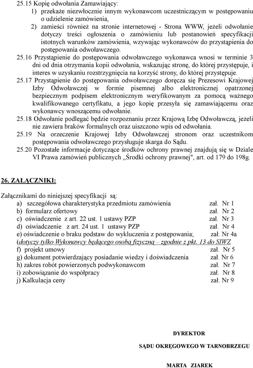 16 Przystąpienie do postępowania odwoławczego wykonawca wnosi w terminie 3 dni od dnia otrzymania kopii odwołania, wskazując stronę, do której przystępuje, i interes w uzyskaniu rozstrzygnięcia na