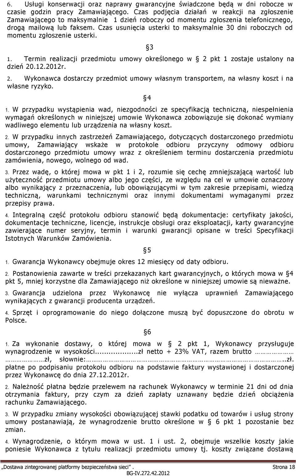 Czas usunięcia usterki to maksymalnie 30 dni roboczych od momentu zgłoszenie usterki. 3 1. Termin realizacji przedmiotu umowy określonego w 2 