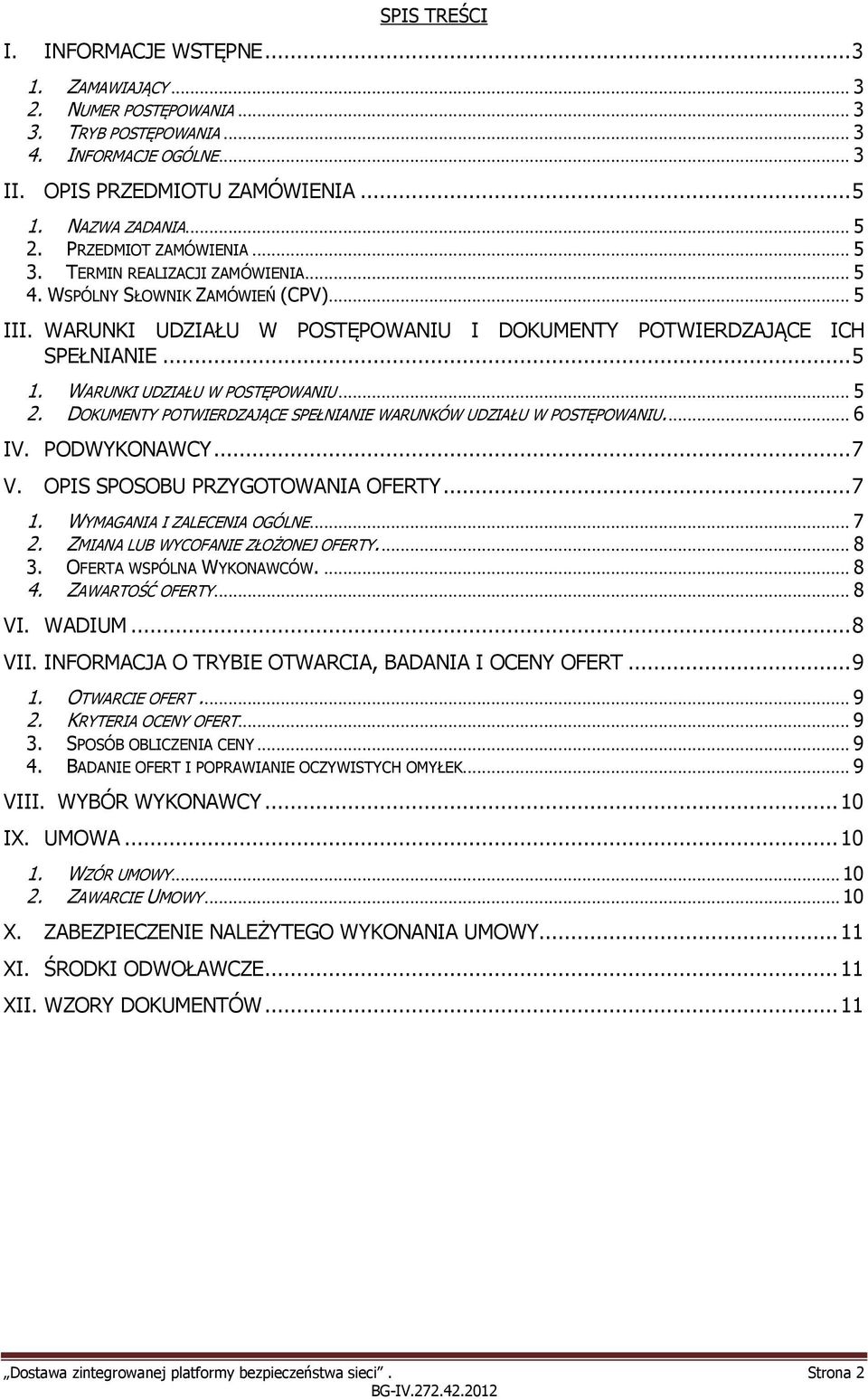 WARUNKI UDZIAŁU W POSTĘPOWANIU... 5 2. DOKUMENTY POTWIERDZAJĄCE SPEŁNIANIE WARUNKÓW UDZIAŁU W POSTĘPOWANIU... 6 IV. PODWYKONAWCY... 7 V. OPIS SPOSOBU PRZYGOTOWANIA OFERTY... 7 1.